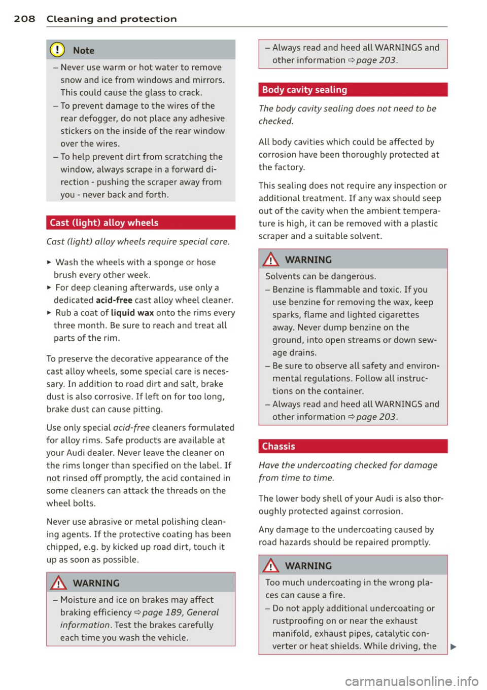 AUDI A8 2012  Owners Manual 208  Clea ning  and  protec tio n 
-Never  use  warm  or  hot  water  to  remove 
snow  and  ice from  windows  and  mirrors. 
This  could  cause  the  glass  to  crack. 
- To prevent  damage  to  the