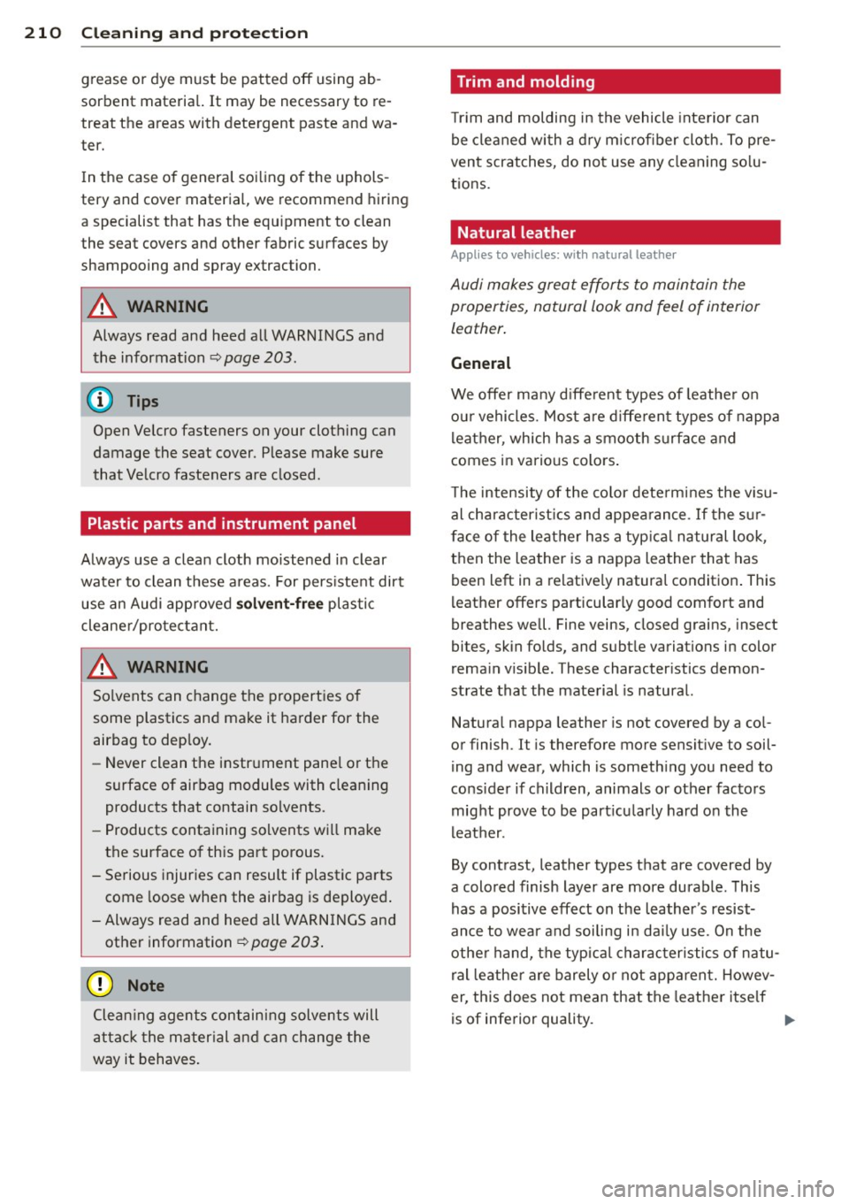 AUDI A8 2012  Owners Manual 210  Cleaning  and  protec tio n 
grease  or  dye  must  be  patted  off  using  ab ­
sorbent  materia l. It  may  be  necessary  to  re­
treat  the  areas  with  detergent  paste  and  wa­
te r. 
