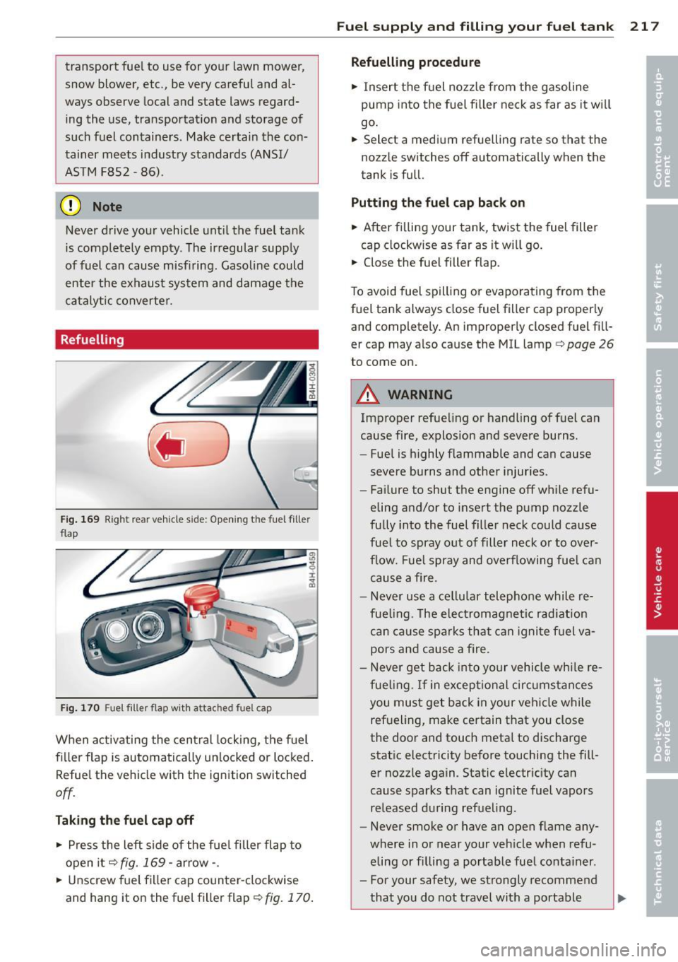 AUDI S8 2012  Owners Manual transport  fuel  to  use for your  lawn  mower, 
snow  blower,  etc.,  be very  careful  and  al­
ways  observe  local and  state  laws  regard­
ing  the  use,  transportation  and  storage  of 
suc