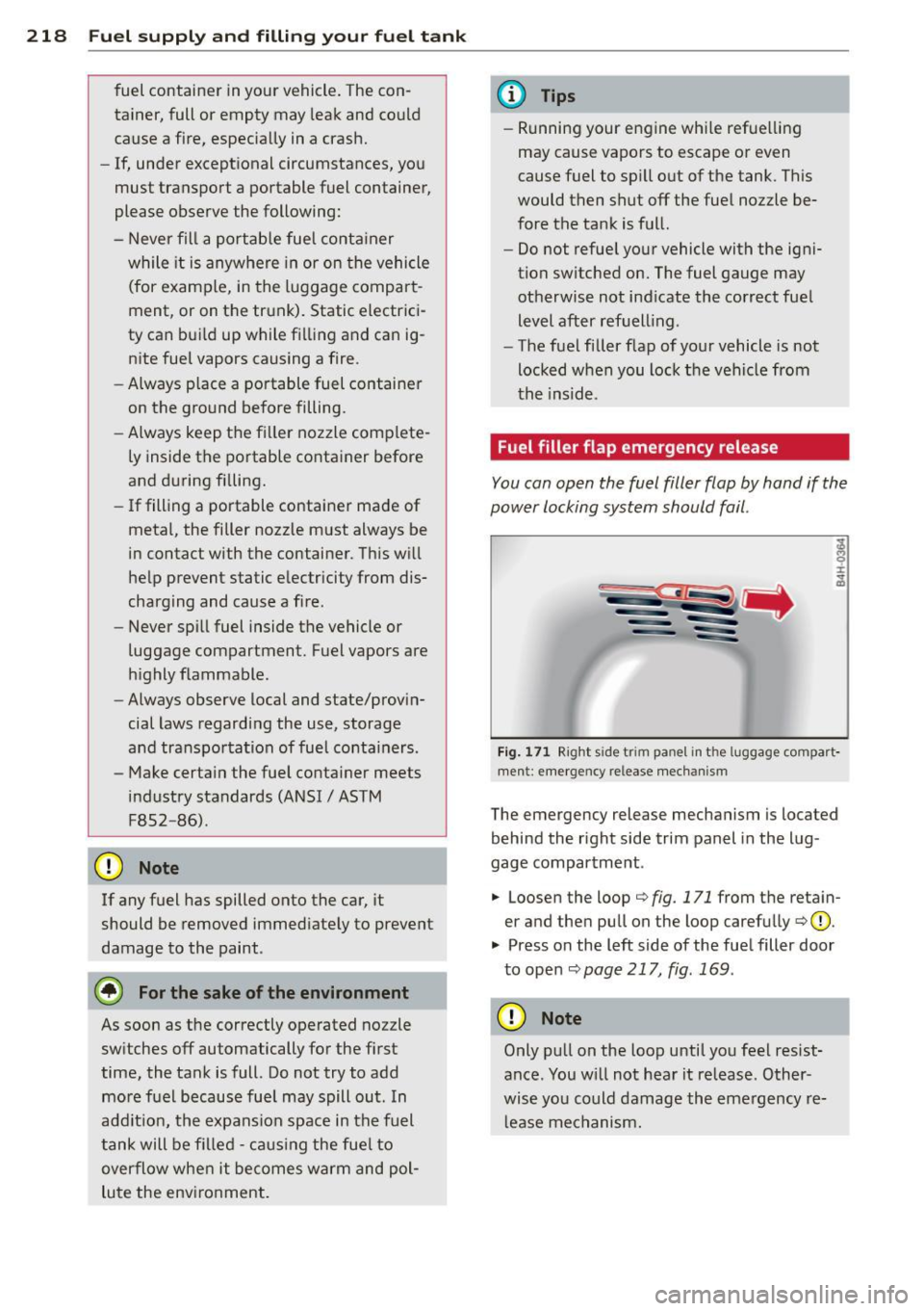 AUDI S8 2012  Owners Manual 218  Fuel supply and filling  your  fuel  tank 
fuel container  in your  vehicle.  The  con­
tainer,  full or  empty  may  leak  and  could 
cause  a fire,  especially in a  crash. 
- If,  under  exc