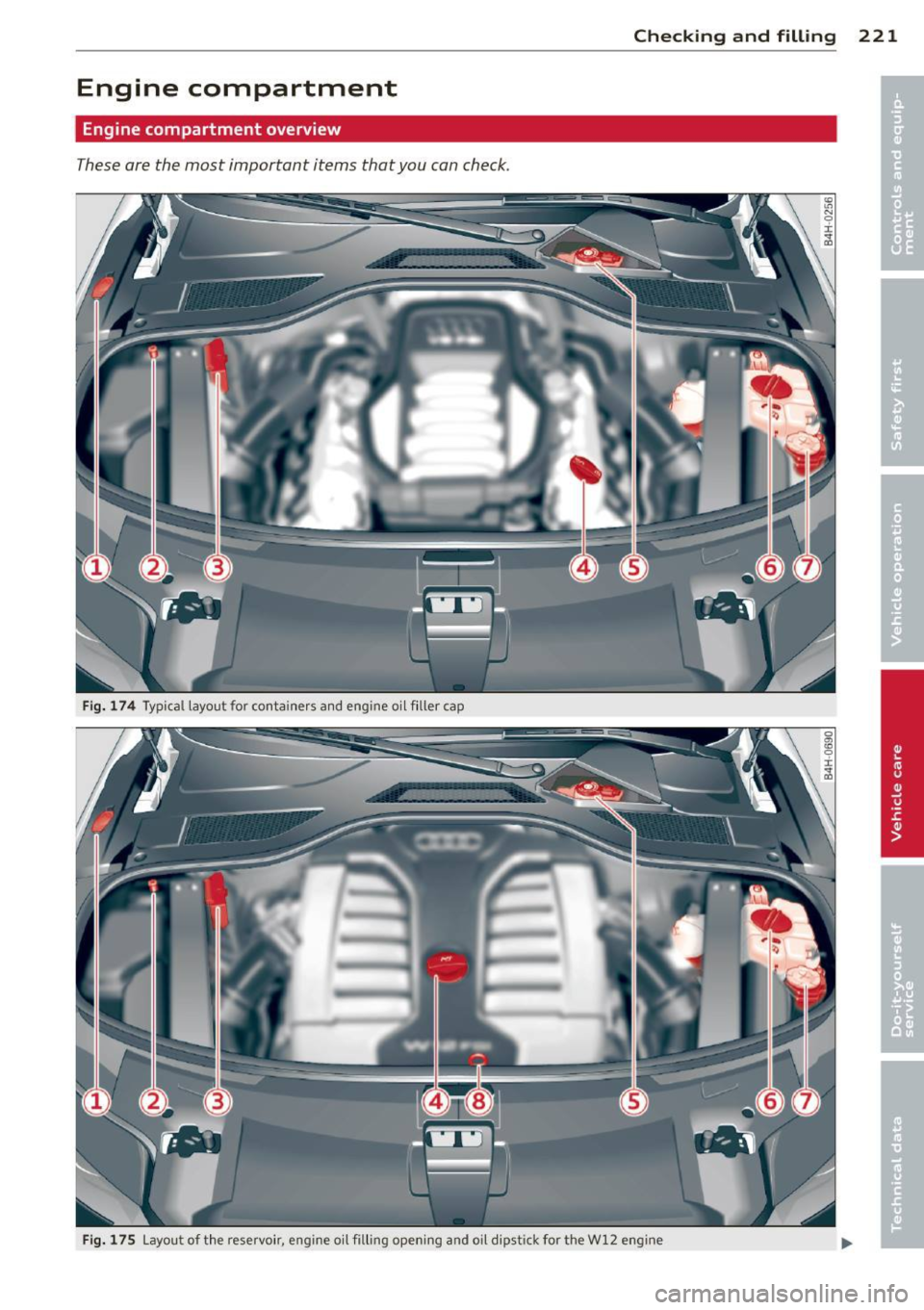 AUDI A8 2012 Repair Manual Checking and filling 221
Engine compartment
Engine compartment overview
These are th e most important items that you can check.
Fig. 174 Typical layo ut for co nta iners a nd engine o AUDI A8 2012 Repair Manual Checking and filling 221
Engine compartment
Engine compartment overview
These are th e most important items that you can check.
Fig. 174 Typical layo ut for co nta iners a nd engine o