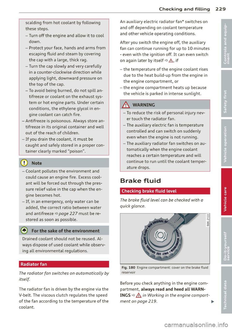 AUDI A8 2012 Owners Manual scalding from hot coo lant by following
these steps.
- Turn
off the engi ne and a llow it to cool
down.
- Protect your face, hands and arms from
escapi ng fl uid and steam by AUDI A8 2012 Owners Manual scalding from hot coo lant by following
these steps.
- Turn
off the engi ne and a llow it to cool
down.
- Protect your face, hands and arms from
escapi ng fl uid and steam by