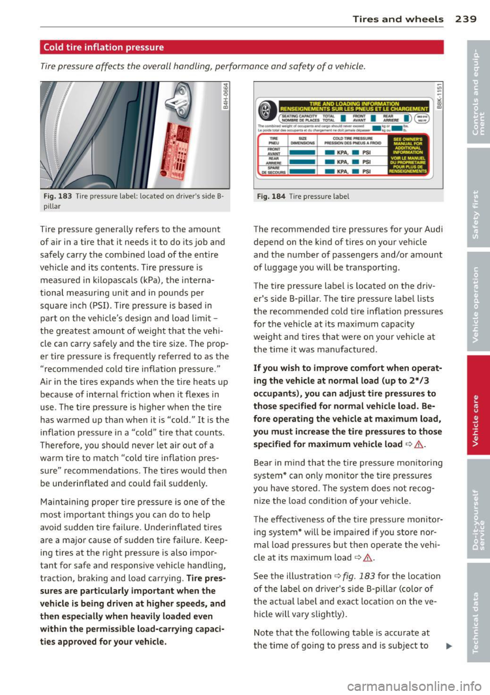 AUDI A8 2012 Manual PDF Tires and wheels 239
Cold tire inflation pressure
Tire pressure affects the overall handling, performance and safety of a vehicle .
Fig . 183 Tir e pr essur e labe l: located on dr AUDI A8 2012 Manual PDF Tires and wheels 239
Cold tire inflation pressure
Tire pressure affects the overall handling, performance and safety of a vehicle .
Fig . 183 Tir e pr essur e labe l: located on dr