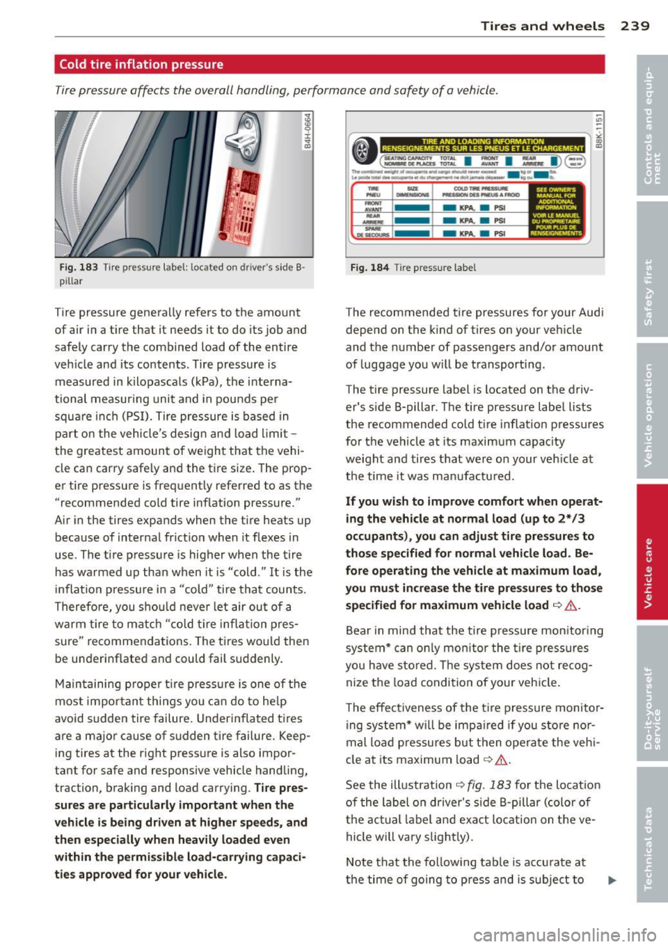 AUDI S8 2012  Owners Manual Tires  and  wheels  239 
Cold  tire  inflation  pressure 
Tire pressure  affects  the  overall  handling, performance  and  safety  of  a vehicle . 
Fig . 183 Tir e  pr essur e labe l: located  on  dr