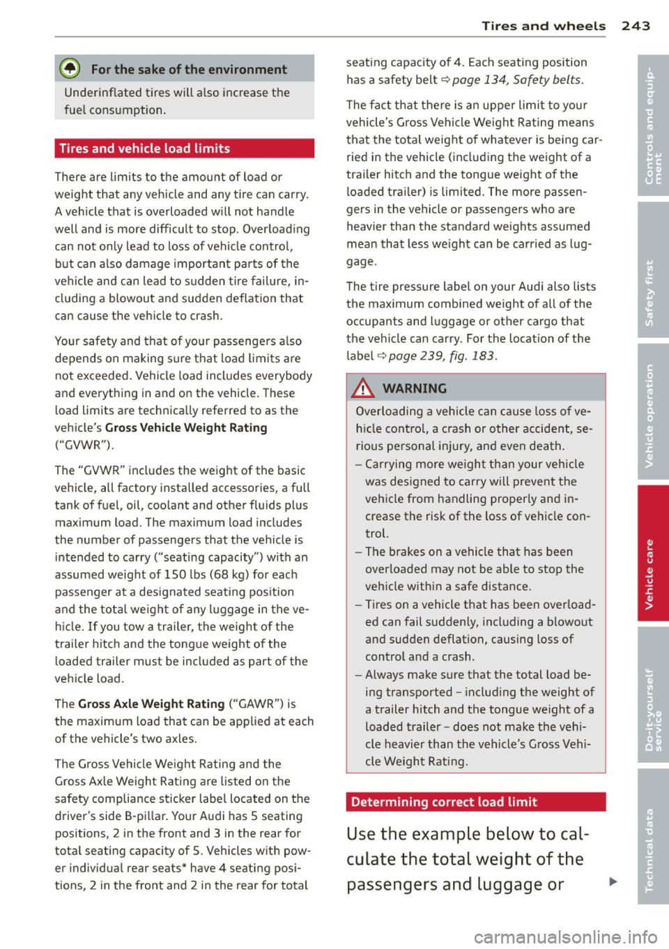 AUDI A8 2012 Owners Manual @ For the sake of the environment
Underinflated tires will a lso increase the
fue l consumption .
Tires and vehicle load limits
There are limits to the amount of load or
weight AUDI A8 2012 Owners Manual @ For the sake of the environment
Underinflated tires will a lso increase the
fue l consumption .
Tires and vehicle load limits
There are limits to the amount of load or
weight
