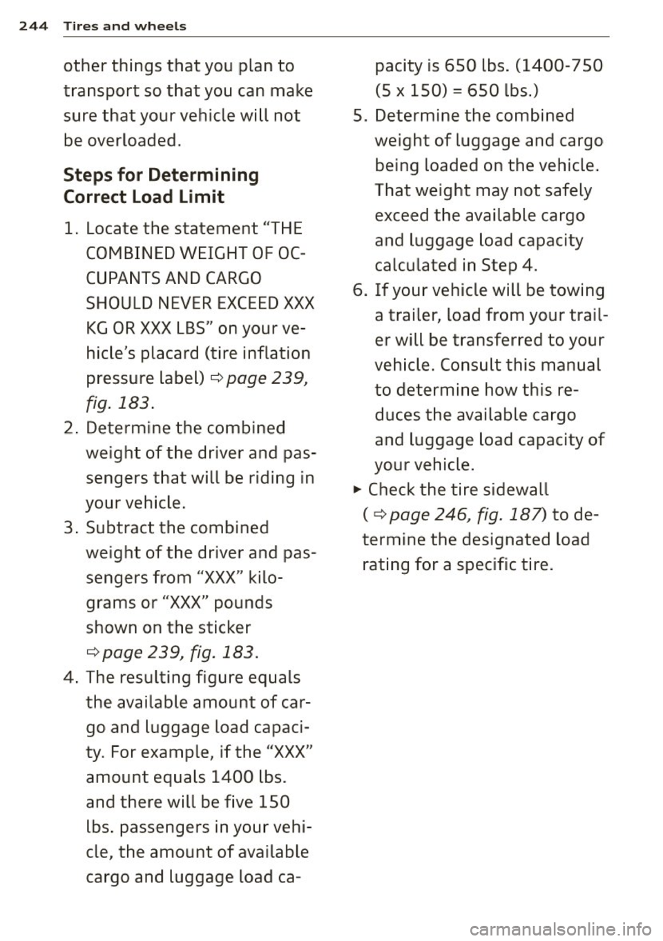 AUDI A8 2012 Owners Manual 244 Tires and whee ls
other things that you plan to
transport so that you can make sure that your vehicle will not
be overloaded.
Steps for Determining
Correct Load Limit
1. Loca AUDI A8 2012 Owners Manual 244 Tires and whee ls
other things that you plan to
transport so that you can make sure that your vehicle will not
be overloaded.
Steps for Determining
Correct Load Limit
1. Loca