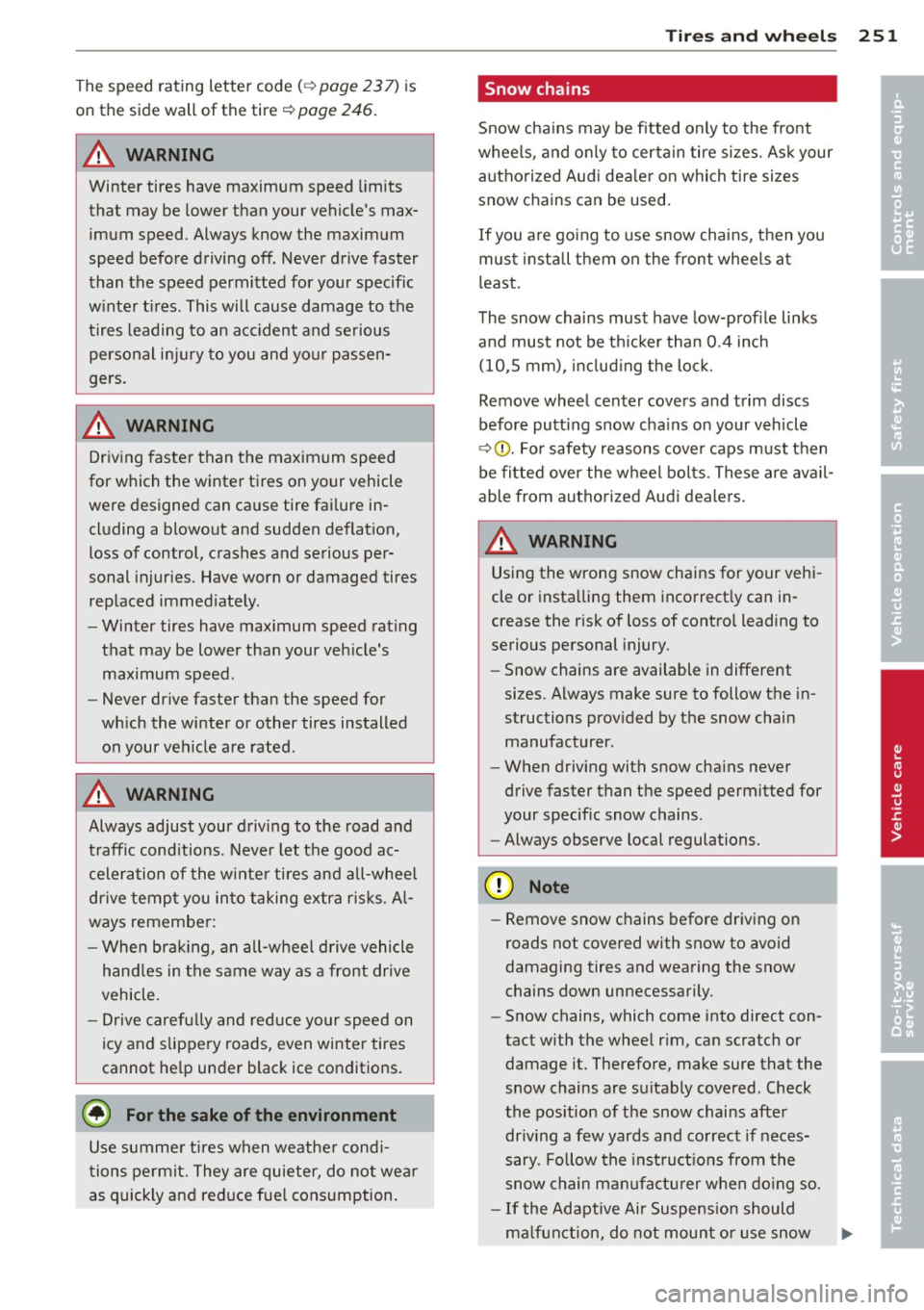 AUDI A8 2012 Owners Manual The speed rating letter code (c::> page 23 7) is
on the side wall of the tire
c::> page 246.
A WARNING
Winter tires have maximum speed limits
that may be lower than your vehicles AUDI A8 2012 Owners Manual The speed rating letter code (c::> page 23 7) is
on the side wall of the tire
c::> page 246.
A WARNING
Winter tires have maximum speed limits
that may be lower than your vehicles