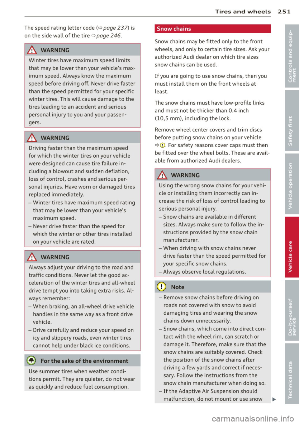 AUDI A8 2012  Owners Manual The speed rating  letter  code (c::> page 23 7)  is 
on the  side wall  of  the  tire 
c::> page 246. 
A WARNING 
Winter  tires  have maximum  speed  limits 
that  may be  lower than  your  vehicles 