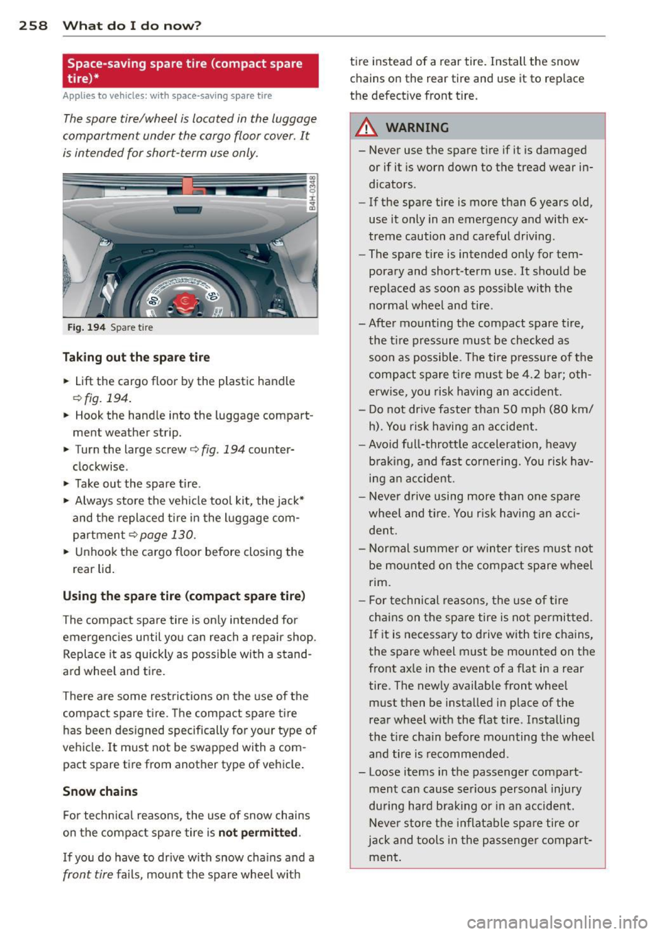AUDI A8 2012 Owners Manual 2 58 What do I do n ow ?
Space-saving spare tire (compact spare
tire)*
Applies to vehicles: with space-saving spare tire
The spare tire/wheel is located in the luggage
compartment AUDI A8 2012 Owners Manual 2 58 What do I do n ow ?
Space-saving spare tire (compact spare
tire)*
Applies to vehicles: with space-saving spare tire
The spare tire/wheel is located in the luggage
compartment