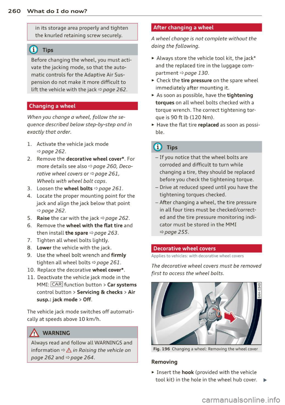 AUDI A8 2012  Owners Manual 260  What  do  I  do  now ? 
in  its  storage  area  properly  and  tighten 
the  knurled  retaining  screw  securely. 
@ Tips 
Before  changing  the  wheel,  you  m ust  acti ­
vate  t he jacking  m