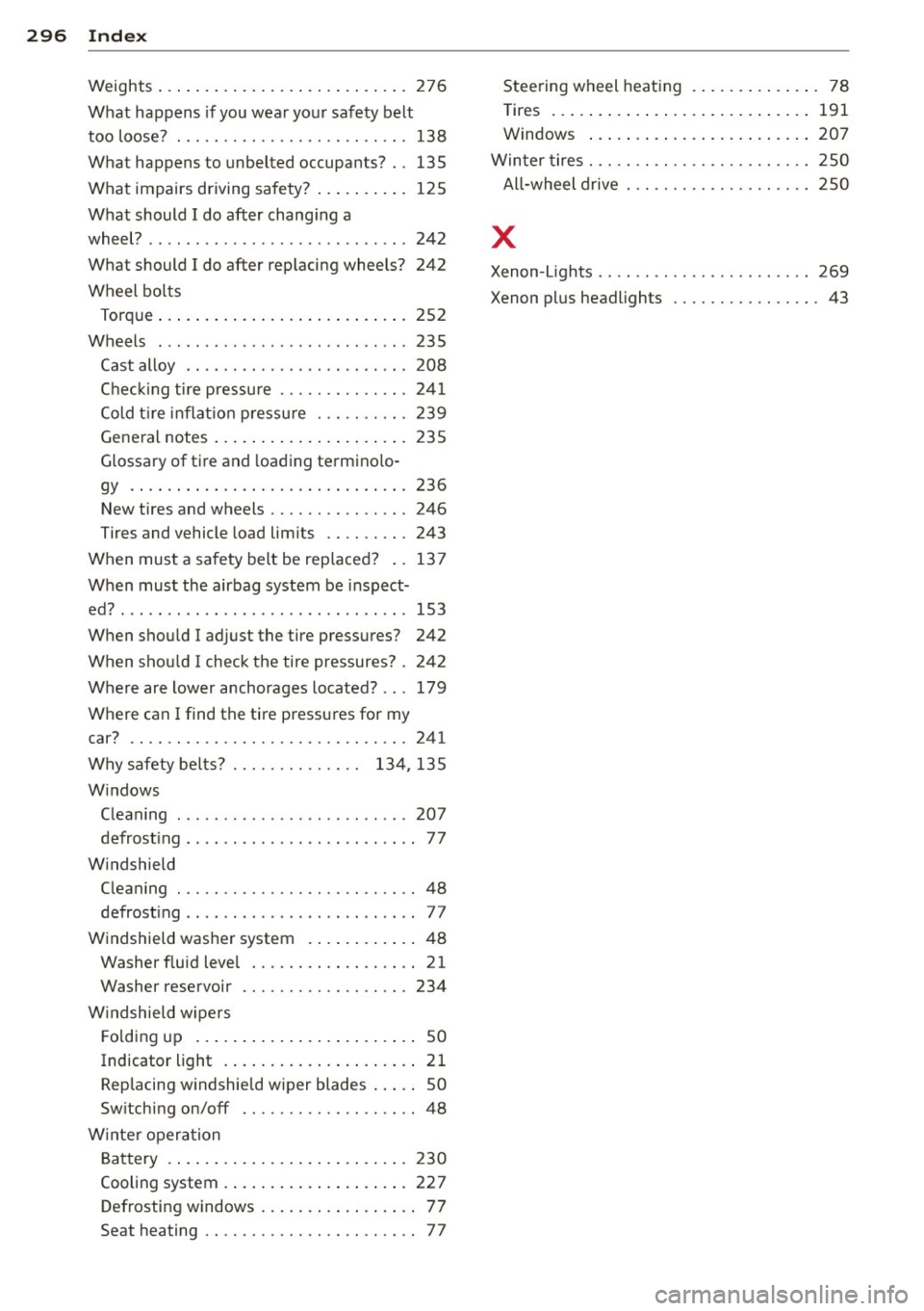 AUDI A8 2012  Owners Manual 296  Index 
Weights ...... .. .......... .. .. .... . 276 
What  happens  if you  wear  your  safety belt 
too  loose?  ........................ . 138 
What  happens to  unbelted occupants?  ..  135 
