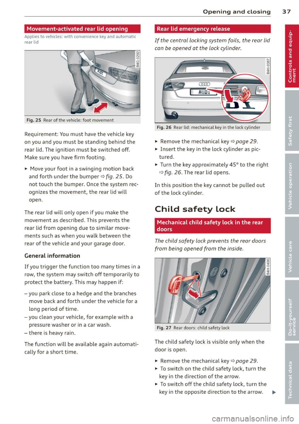 AUDI A8 2012 Owners Manual Movement-activated rear lid opening
Applies to vehicles: with convenience key and automatic
rear lid
Fig . 25 Rear of the vehicle: foot movement
Requirement: You must have the vehicl AUDI A8 2012 Owners Manual Movement-activated rear lid opening
Applies to vehicles: with convenience key and automatic
rear lid
Fig . 25 Rear of the vehicle: foot movement
Requirement: You must have the vehicl