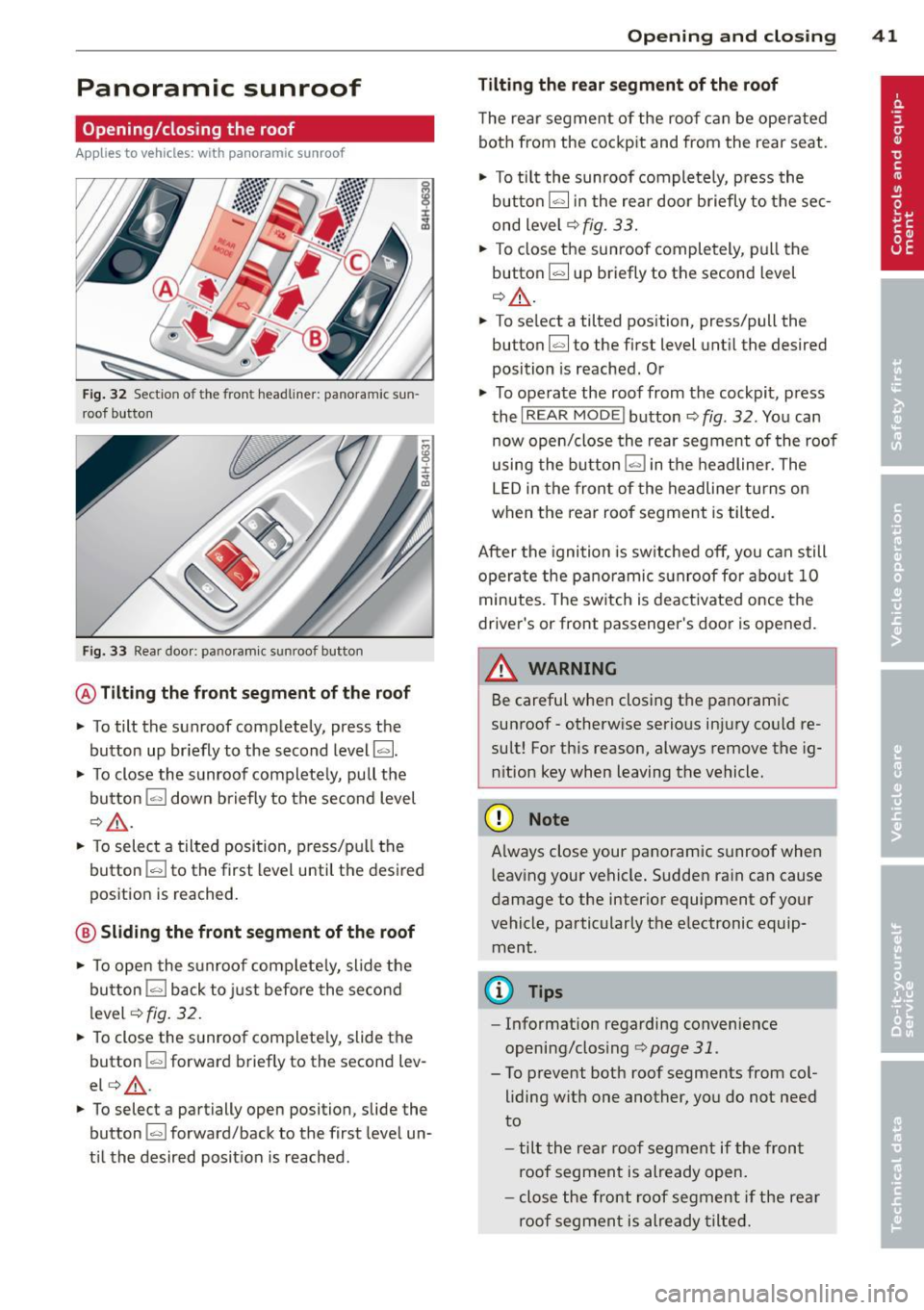 AUDI A8 2012 Owners Manual Panoramic sunroof
Opening/closing the roof
Applies to vehicles: with panoram ic sunroof
Fig. 32 Section of the front headliner: panoramic sun
roof button
Fig. 33 Rear doo r: panoram i AUDI A8 2012 Owners Manual Panoramic sunroof
Opening/closing the roof
Applies to vehicles: with panoram ic sunroof
Fig. 32 Section of the front headliner: panoramic sun
roof button
Fig. 33 Rear doo r: panoram i