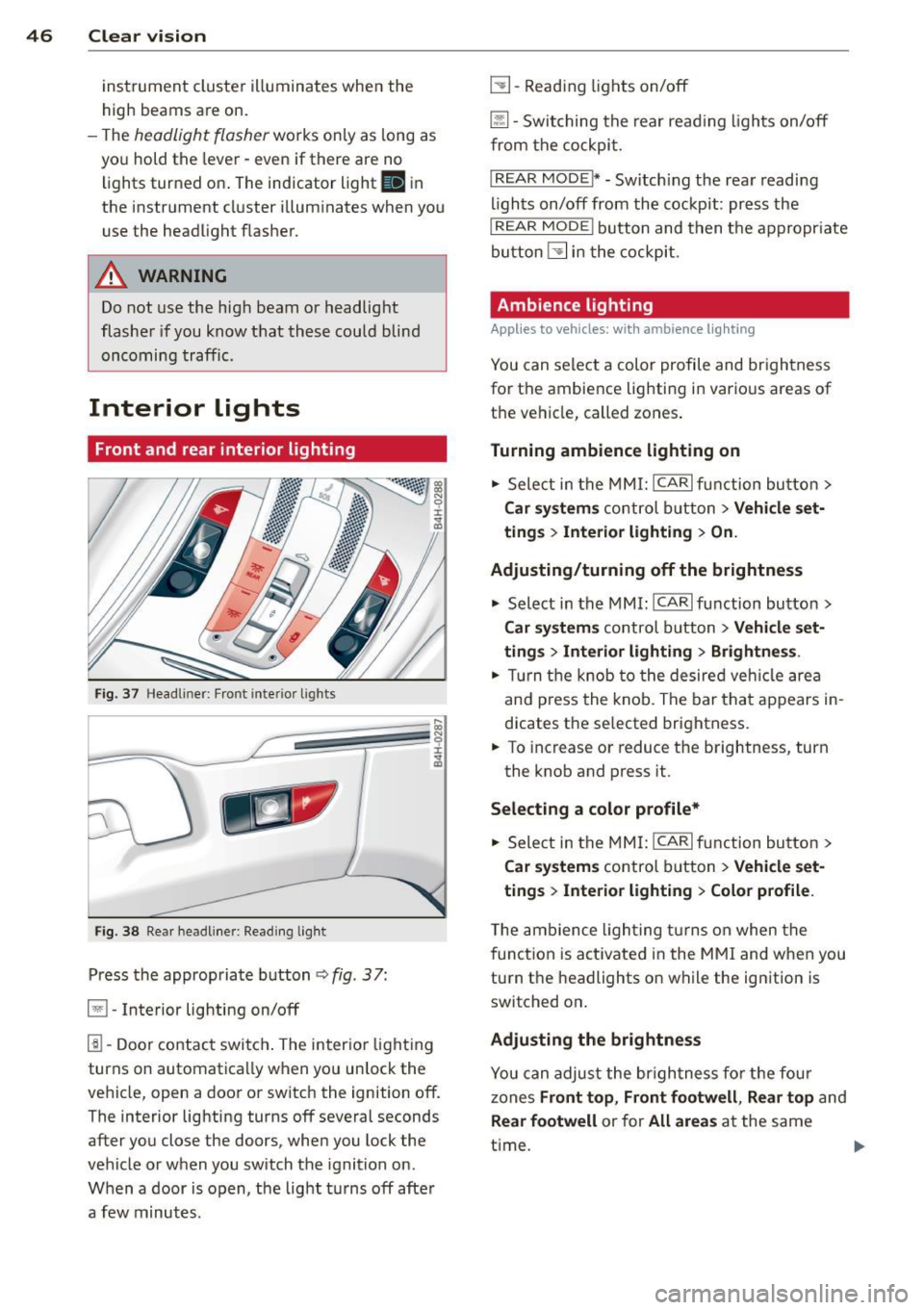 AUDI A8 2012 Owners Manual 46 Clear vis ion
instrument cluste r illuminates when the
high beams are on.
- T he
headlight flash er works only as long as
yo u hold the lever - even if there are no
l ights turn AUDI A8 2012 Owners Manual 46 Clear vis ion
instrument cluste r illuminates when the
high beams are on.
- T he
headlight flash er works only as long as
yo u hold the lever - even if there are no
l ights turn