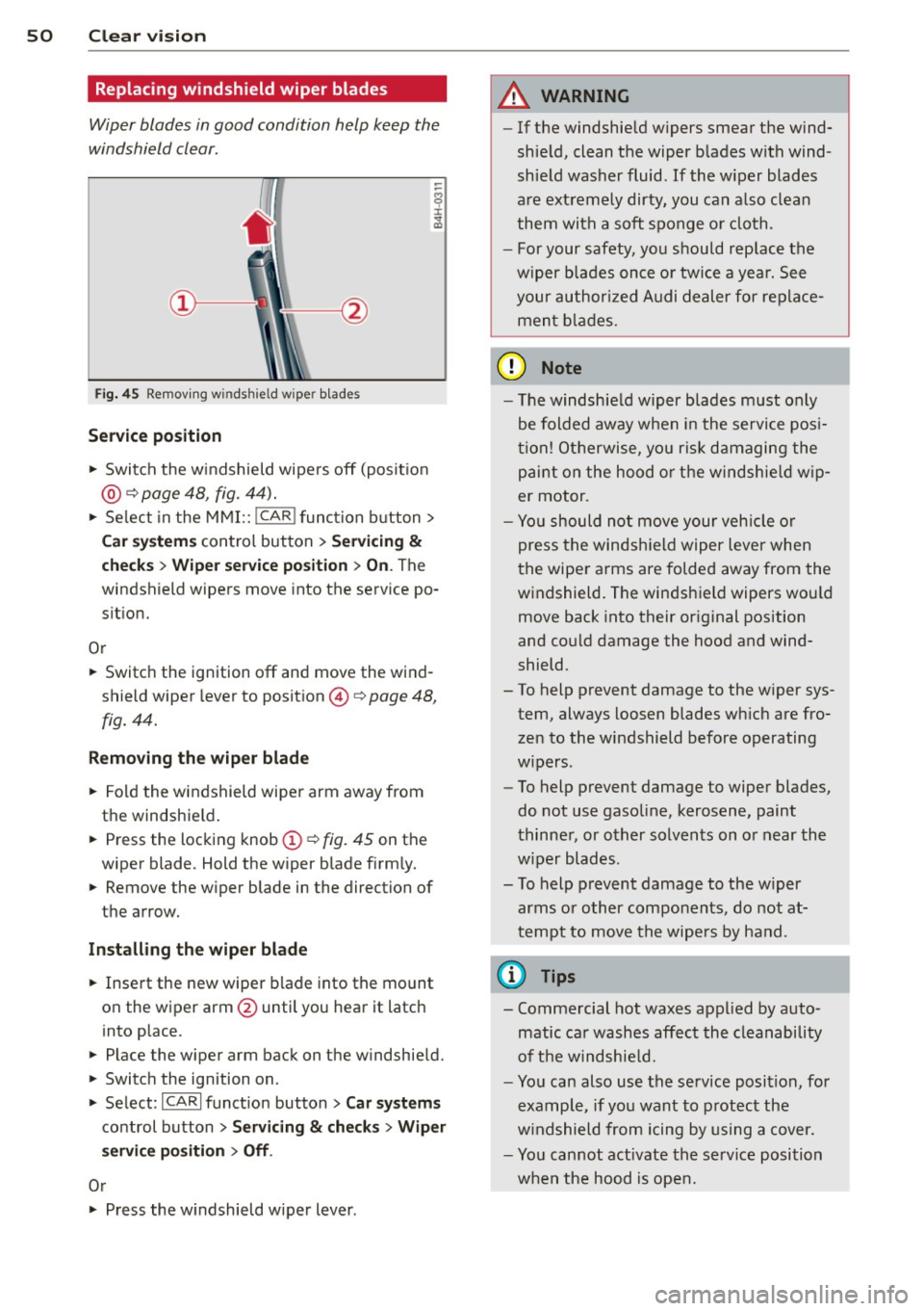 AUDI A8 2012 Workshop Manual 50  Clear vis ion 
Replacing  windshield  wiper  blades 
Wiper  blades  in good  condition  help  keep  the 
windshield  clear . 
Fig. 45 Remov ing wi nds hield w ipe r blade s 
Service  p osition 
""