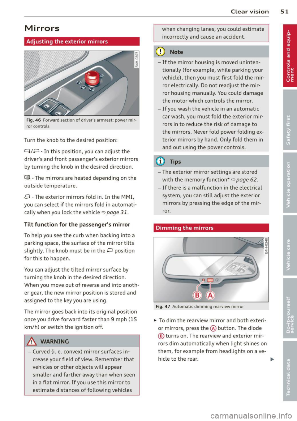 AUDI A8 2012 Workshop Manual Mirrors 
Adjusting  the  exterior  mirrors 
Fig . 46 Fo rwa rd section of d rivers a rmrest:  power m ir­
ror  co nt rols 
Turn  the  knob  to  the  desi red  position : 
Q/P  -In  th is  position, 