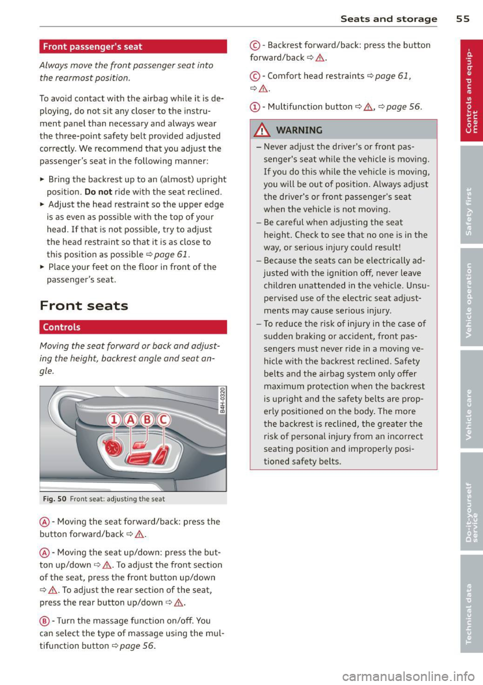 AUDI S8 2012 Workshop Manual Front passengers seat
Always move the front passenger seat into the rearmost position .
To avoid contact with the airbag while it is de
ploying, do not sit any closer to the AUDI S8 2012 Workshop Manual Front passengers seat
Always move the front passenger seat into the rearmost position .
To avoid contact with the airbag while it is de
ploying, do not sit any closer to the