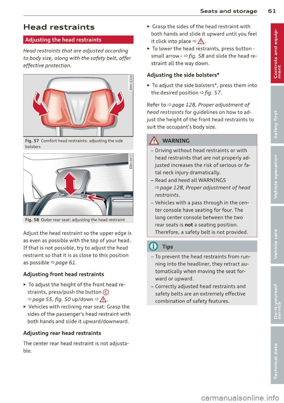 AUDI A8 2012 Repair Manual Head restraints
Adjusting the head restraints
Head restraints that are adjusted according
to body size, along with the safety belt, offer
effective protection .
Fig. 57 Comfort hea AUDI A8 2012 Repair Manual Head restraints
Adjusting the head restraints
Head restraints that are adjusted according
to body size, along with the safety belt, offer
effective protection .
Fig. 57 Comfort hea