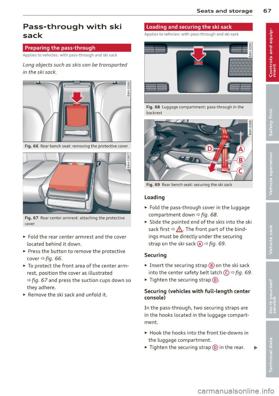 AUDI A8 2012 Repair Manual Pass-through  with  ski 
sack 
Preparing  the  pass-through 
Applies  to vehicles: with  pass-through  and ski sack 
Long  objects  such  as  skis  can  be  transported 
in  the  ski  sack. 
Fig. 66 R