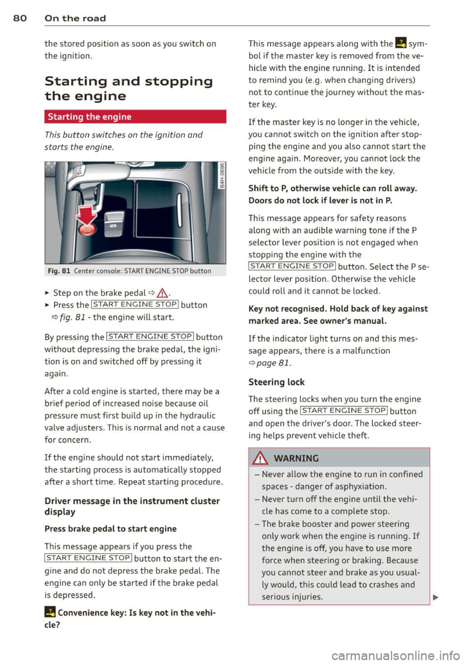 AUDI A8 2012 Owners Manual 80 On the road
the stored position as soon as you switch on
the ignition.
Starting and stopping
the engine
Starting the engine
This button switches on the ignition and
starts AUDI A8 2012 Owners Manual 80 On the road
the stored position as soon as you switch on
the ignition.
Starting and stopping
the engine
Starting the engine
This button switches on the ignition and
starts