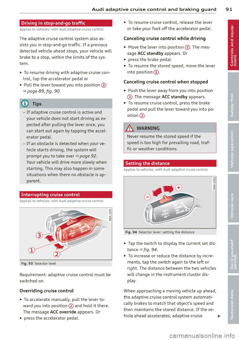 AUDI S8 2012 User Guide Audi adaptive cruise control and braking guard 91
Driving in stop-and-go traffic
Applies to vehicles: with Audi adaptive cruise control
The adaptive cruise control system also as
si AUDI S8 2012 User Guide Audi adaptive cruise control and braking guard 91
Driving in stop-and-go traffic
Applies to vehicles: with Audi adaptive cruise control
The adaptive cruise control system also as
si