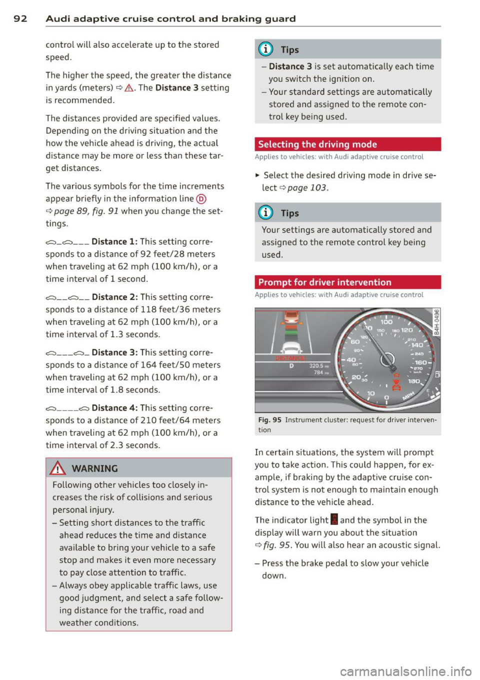 AUDI A8 2012 Owners Manual 92 Audi adaptive cruise control and braking guard
control will also accelerate up to the stored
speed.
The higher the speed , the greater the distance
in yards (meters)¢ .&.. T AUDI A8 2012 Owners Manual 92 Audi adaptive cruise control and braking guard
control will also accelerate up to the stored
speed.
The higher the speed , the greater the distance
in yards (meters)¢ .&.. T