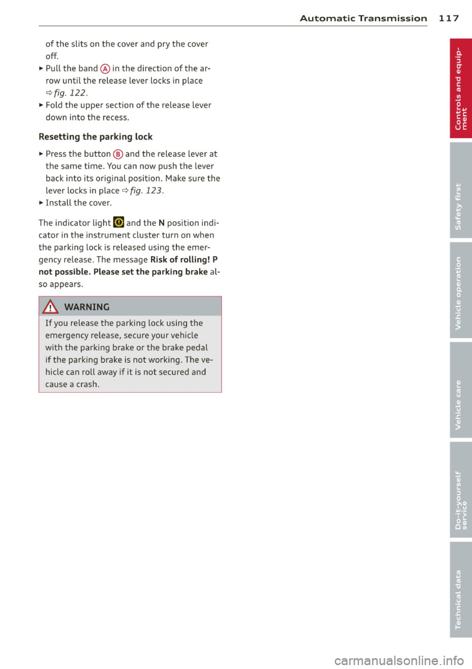 AUDI A8 2011 Owners Manual of the slits on the cover and pry the cover
off.
~ Pull the band @ in the direction of the ar
row until the release lever locks in place
¢fig . 122.
~ Fold the upper secti AUDI A8 2011 Owners Manual of the slits on the cover and pry the cover
off.
~ Pull the band @ in the direction of the ar
row until the release lever locks in place
¢fig . 122.
~ Fold the upper secti