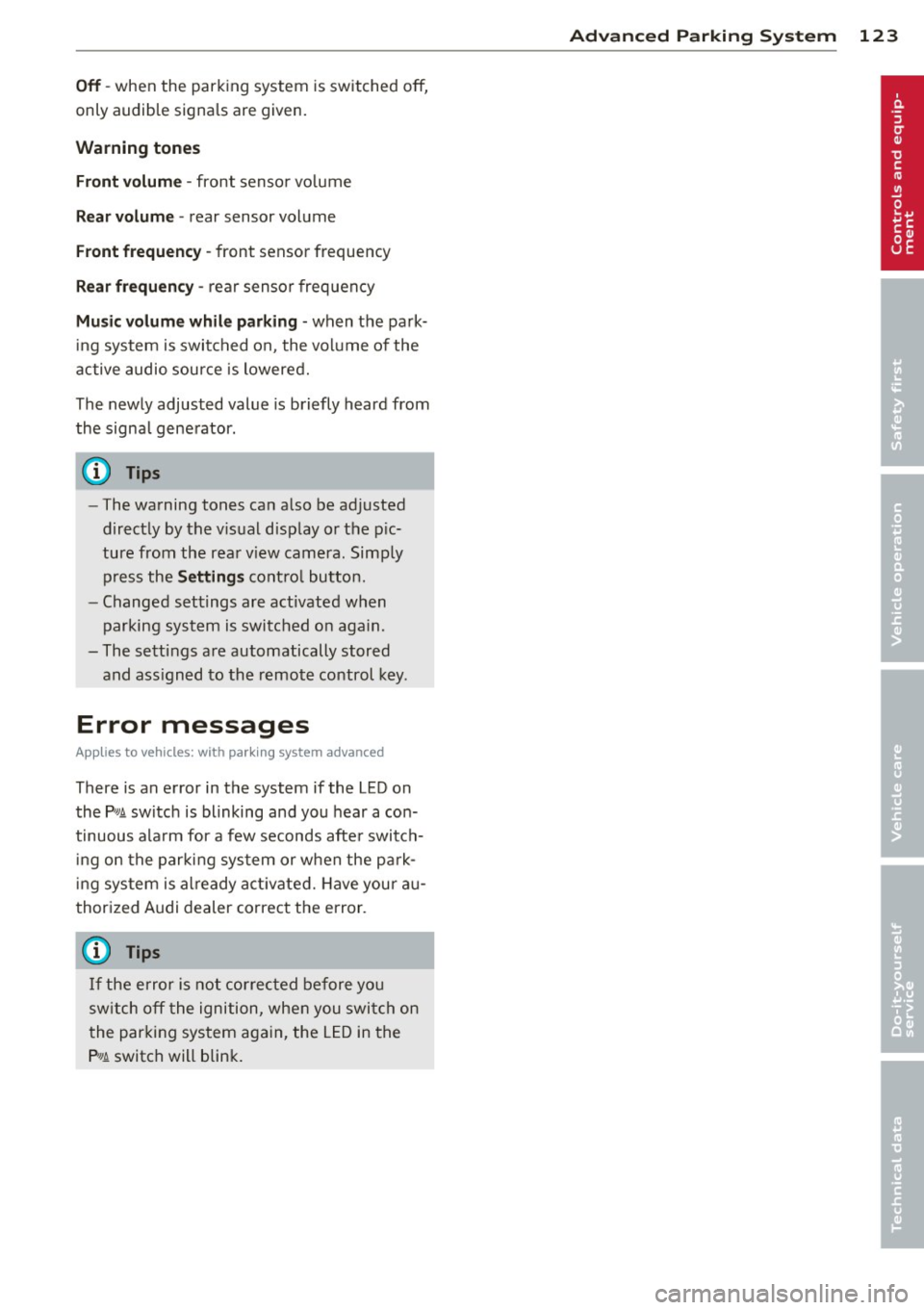 AUDI A8 2011 Owners Manual Off -when the parking system is switched off,
only audible signals are given.
Warning tones
Front volume -front sensor vo lume
Rear volume -rear sensor volume
Front frequency -f AUDI A8 2011 Owners Manual Off -when the parking system is switched off,
only audible signals are given.
Warning tones
Front volume -front sensor vo lume
Rear volume -rear sensor volume
Front frequency -f