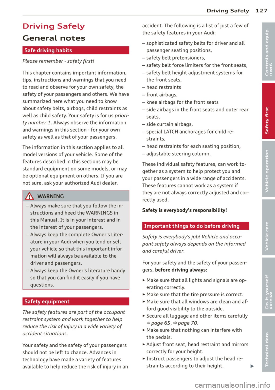AUDI S8 2011  Owners Manual Driving  Safely 
General  notes 
Safe  driving  habits 
Please  remember  -safety  first! 
This  chapter  contains  important  information, 
tips,  instructions  and  warnings  that  you  need 
to  re