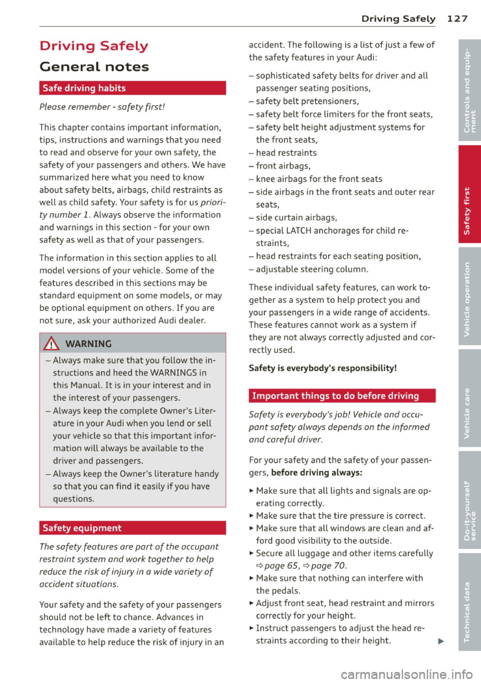 AUDI A8 2011  Owners Manual Driving  Safely 
General  notes 
Safe  driving  habits 
Please  remember  -safety  first! 
This  chapter  contains  important  information, 
tips,  instructions  and  warnings  that  you  need 
to  re