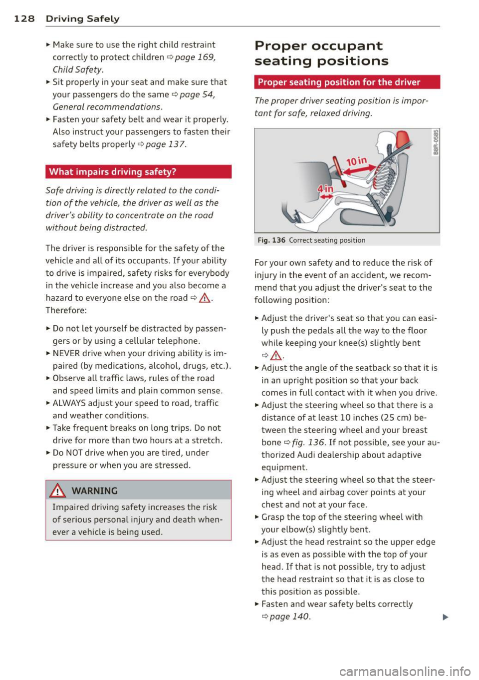 AUDI S8 2011  Owners Manual 128  Driving  S afel y 
• Make sure  to  use  the  right  child  rest raint 
correct ly to  protect  children <=:> 
page  169, 
Child Safety. 
•  Sit  properly  in your  seat  and  make  sure  tha