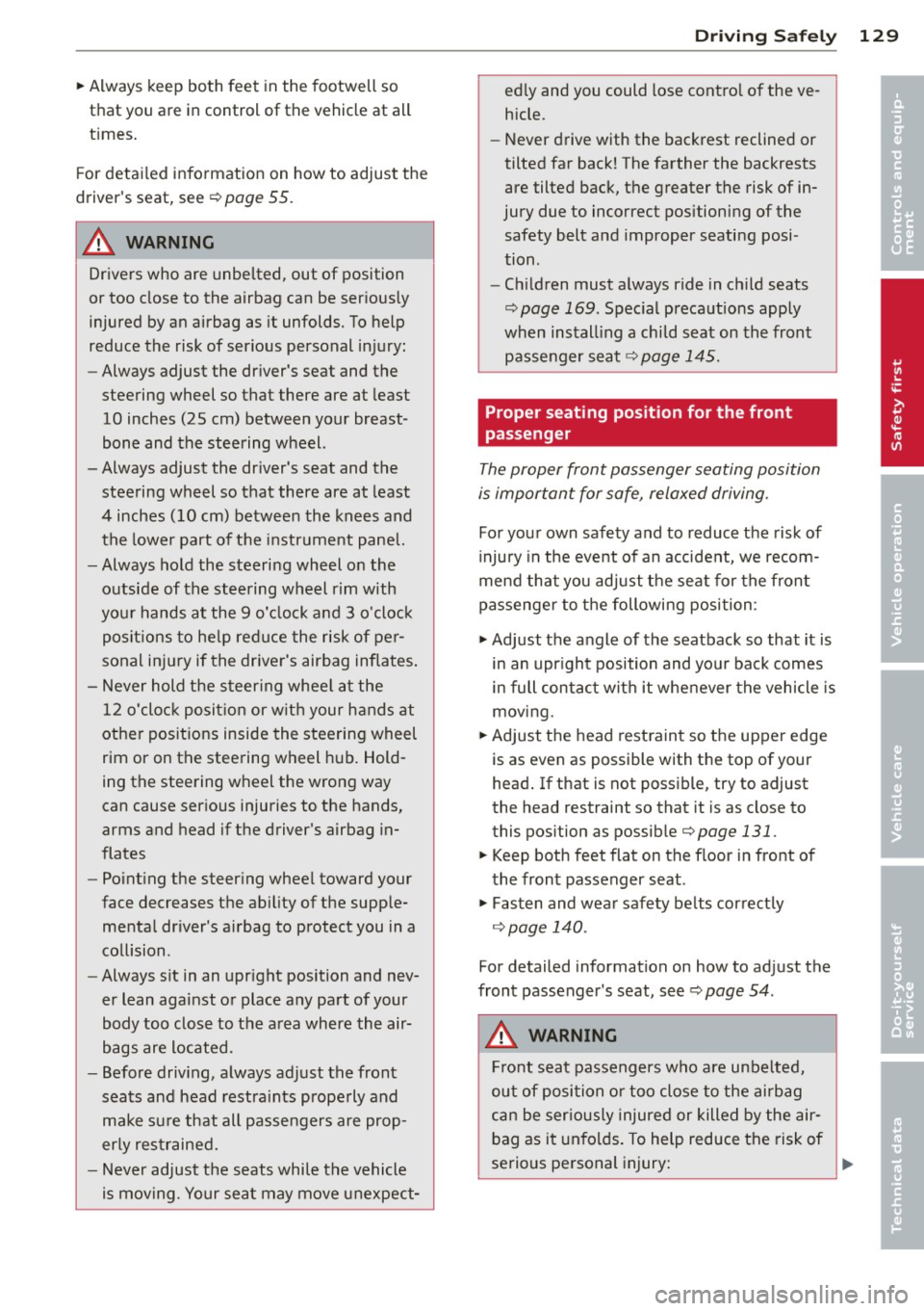 AUDI A8 2011 Owners Manual ~ Always keep both feet in the footwell so
that you are in control of the vehicle at all
times.
For detailed information on how to adjust the
drivers seat, see
c:> page 55 AUDI A8 2011 Owners Manual ~ Always keep both feet in the footwell so
that you are in control of the vehicle at all
times.
For detailed information on how to adjust the
drivers seat, see
c:> page 55