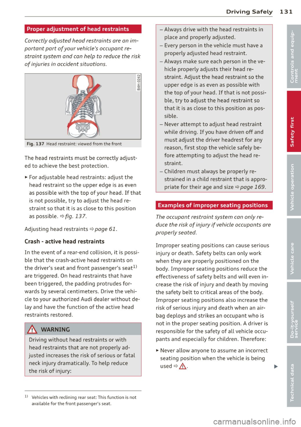AUDI A8 2011 Owners Manual Proper adjustment of head restraints
Correctly adjusted head restrain ts are an im
portant part of your vehicles occupant re
straint system and can help to reduce the risk
of i AUDI A8 2011 Owners Manual Proper adjustment of head restraints
Correctly adjusted head restrain ts are an im
portant part of your vehicles occupant re
straint system and can help to reduce the risk
of i