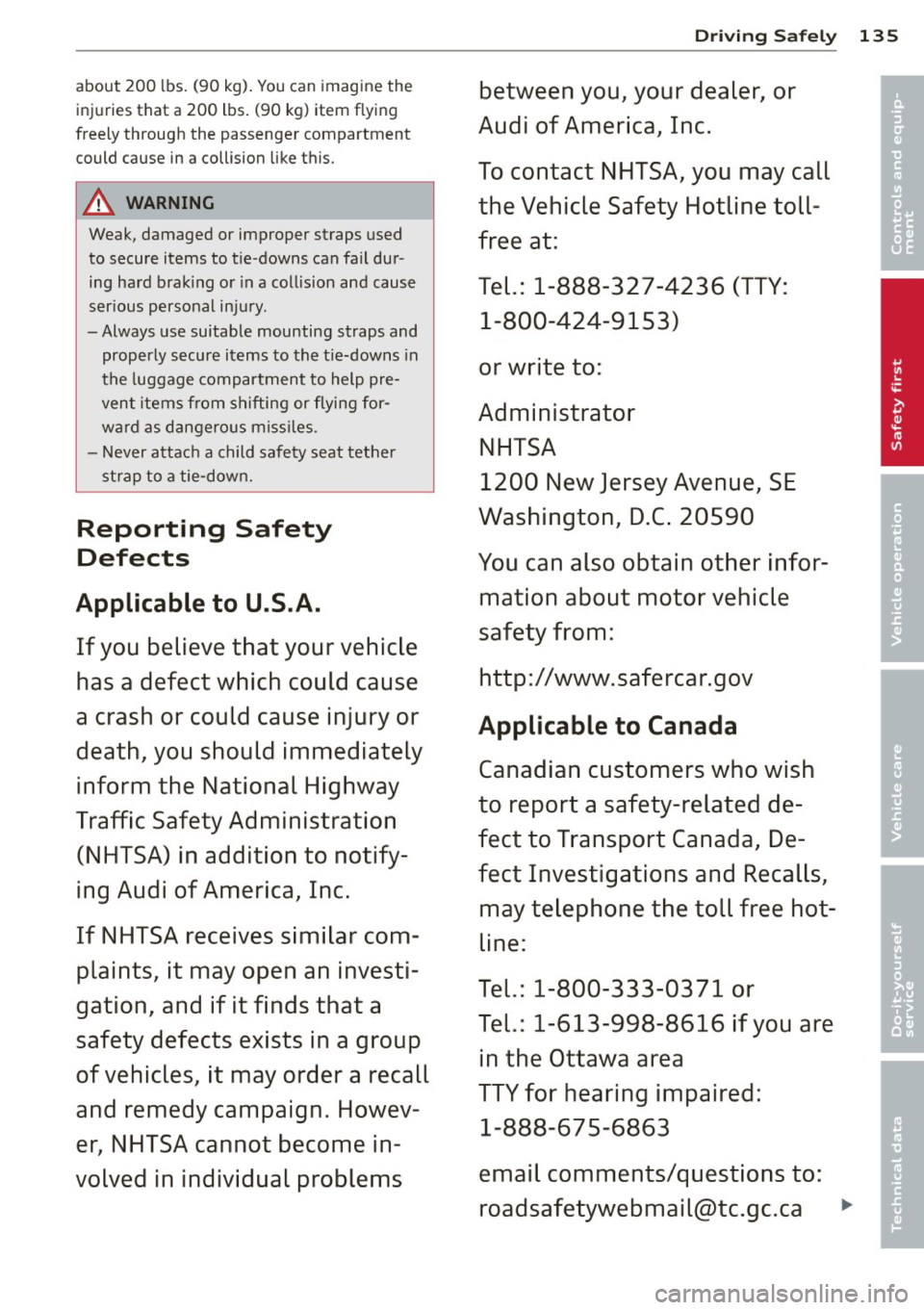 AUDI S8 2011  Owners Manual about  200 lbs. (90  kg). You can imagine  the 
injuries  that  a 200  lbs.  (90  kg)  item  flying 
freely  through  the  passenger  compartment 
could  cause in  a collision  like this. 
_&. WARNING
