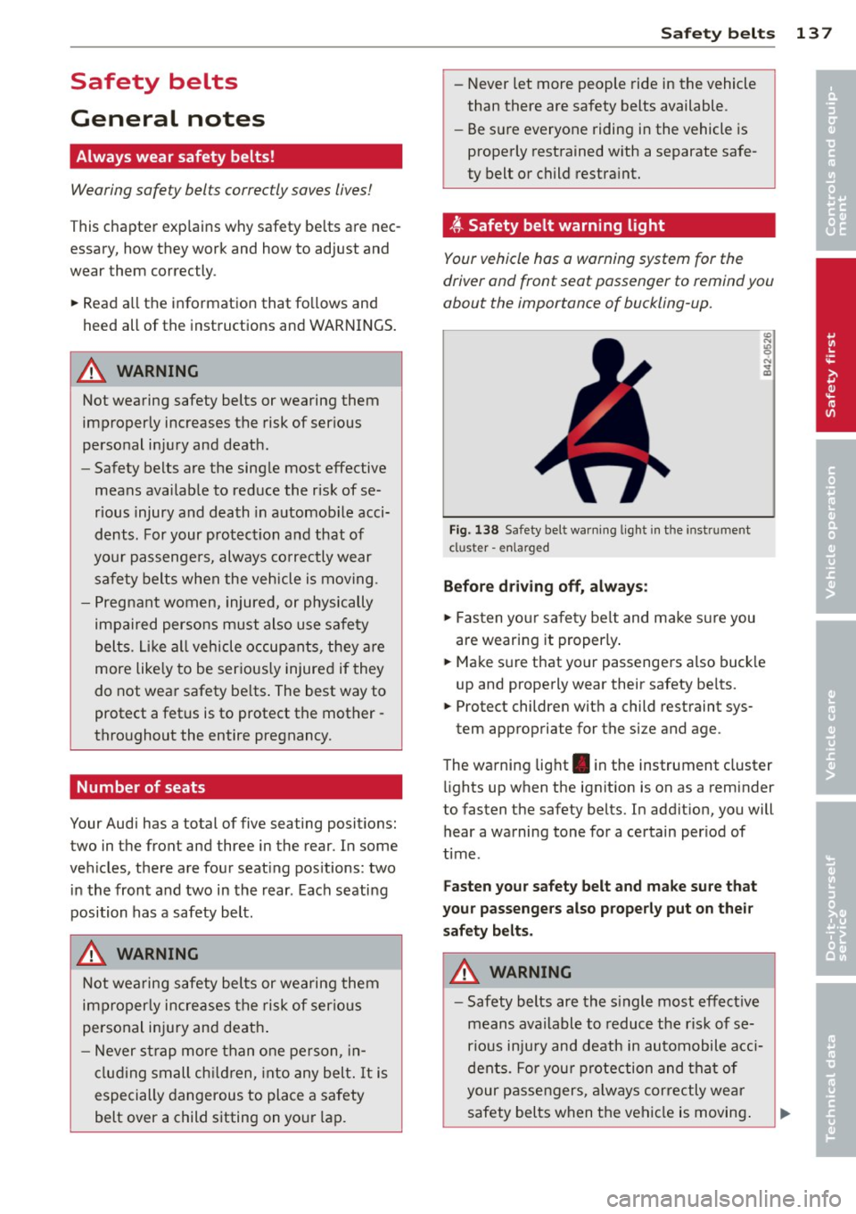 AUDI S8 2011  Owners Manual Safety  belts 
General  notes 
Always  wear  safety  belts! 
Wearing  safety  belts  correctly saves  lives! 
This chapter  explains  why safety  belts  are  nec­
essary,  how  they  work  and  how  