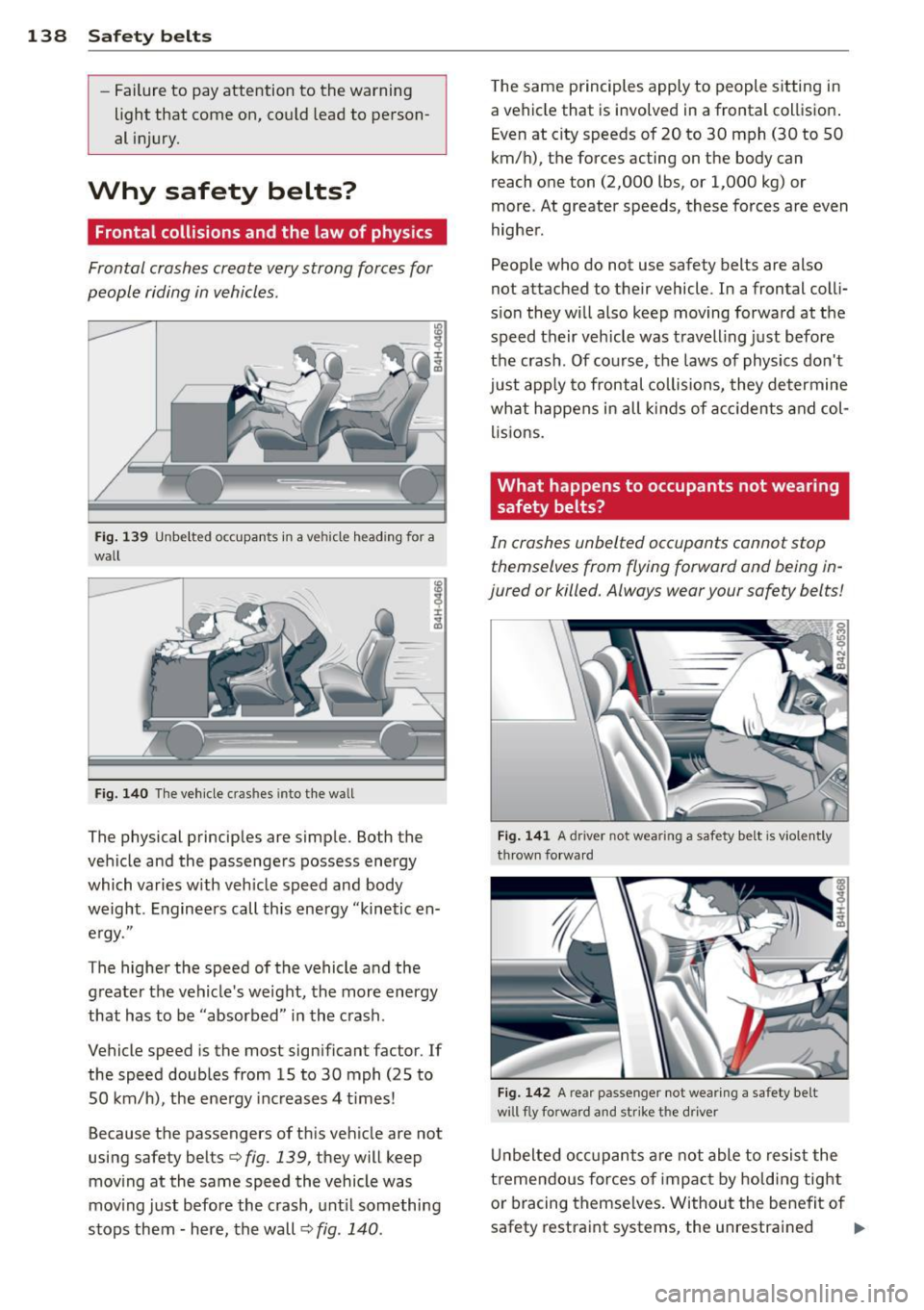 AUDI S8 2011  Owners Manual 138  Safet y belts 
-Failure  to  pay attention  to  the  warning 
light  that  come  on,  could  lead  to  person­
al  injury. 
Why  safety  belts? 
Frontal collisions  and the  law of  physics 
Fro