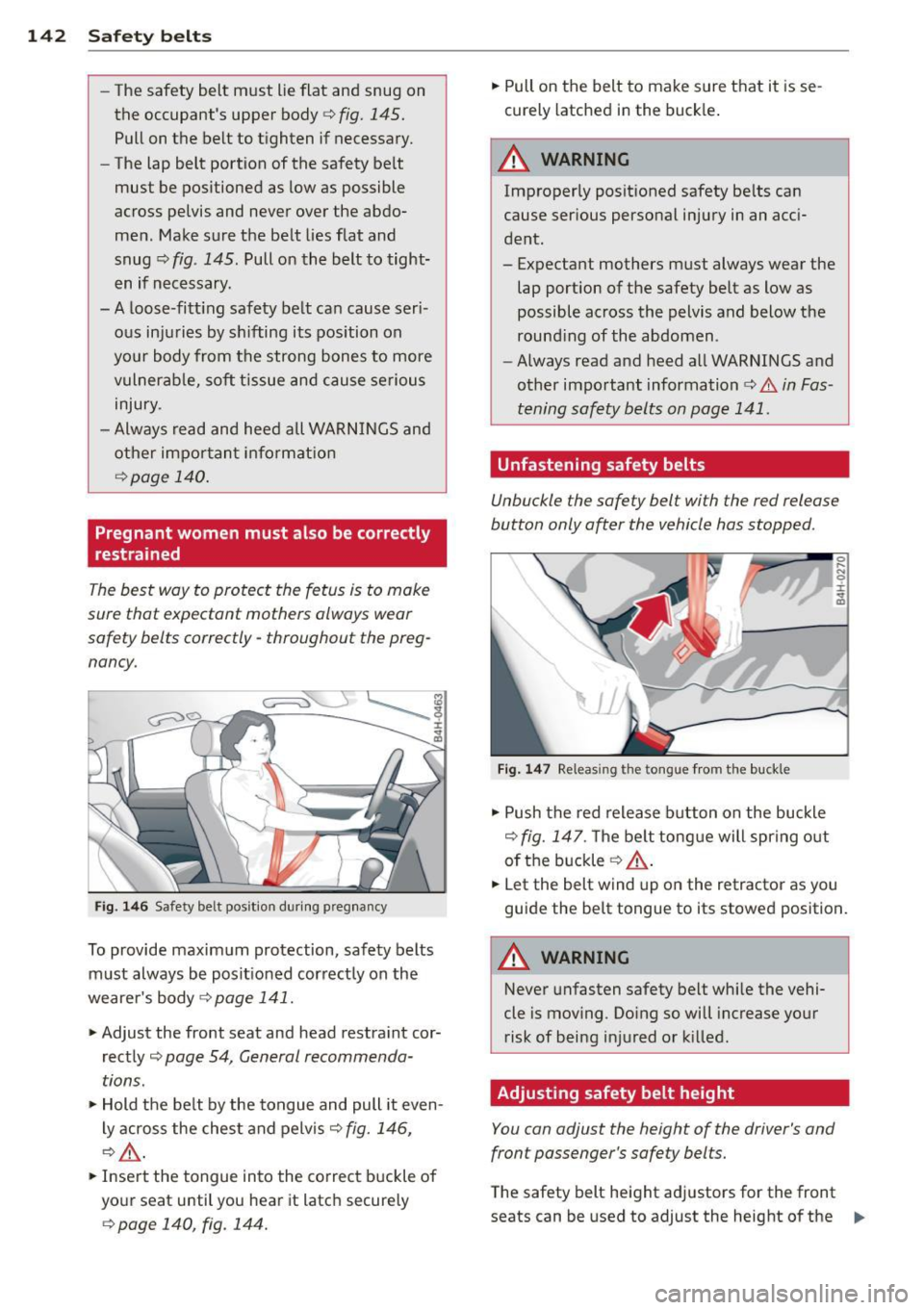 AUDI A8 2011 Owners Manual 142 Safety belts
-The safety belt must lie flat and snug on
the occupants upper body¢
fig. 145.
Pull on the belt to tighten if necessary.
- The lap belt portion of the sa AUDI A8 2011 Owners Manual 142 Safety belts
-The safety belt must lie flat and snug on
the occupants upper body¢
fig. 145.
Pull on the belt to tighten if necessary.
- The lap belt portion of the sa