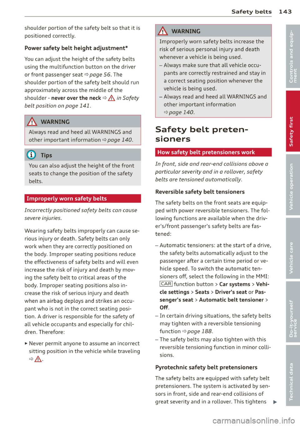AUDI A8 2011 Owners Manual shoulder portion of the safety belt so that it is
positioned correctly .
Power safety belt h eight adju stment*
You ca n adjust the height of the safety belts
usi ng the multi AUDI A8 2011 Owners Manual shoulder portion of the safety belt so that it is
positioned correctly .
Power safety belt h eight adju stment*
You ca n adjust the height of the safety belts
usi ng the multi