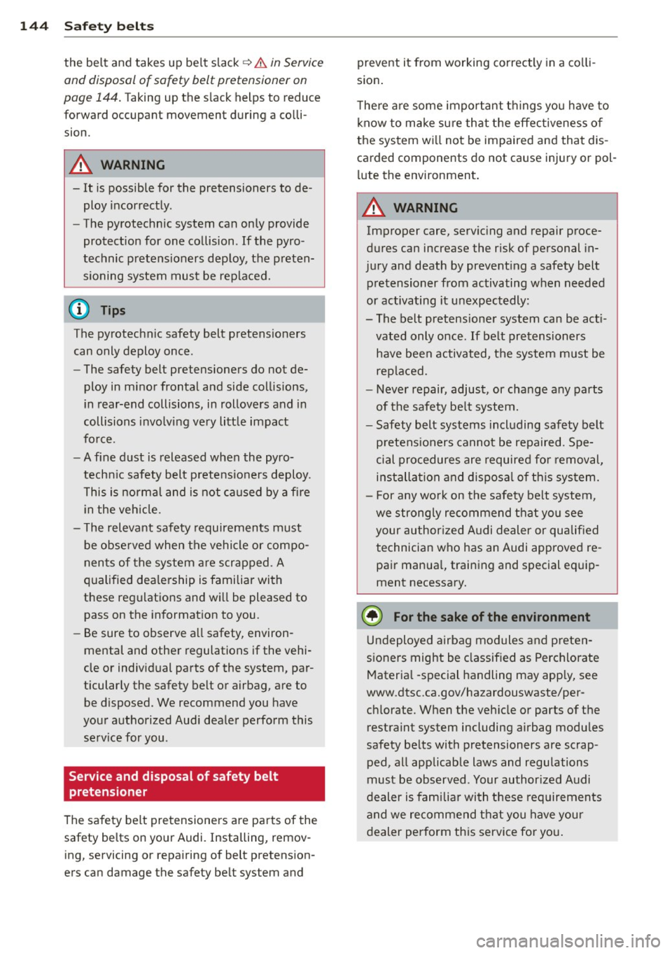 AUDI A8 2011 Owners Manual 144 Safety belts
the belt and takes up belt slack c> .& in Service
and disposal of safety belt pretensioner on
pag e
144. Taking up the slack helps to reduce
forward occupant AUDI A8 2011 Owners Manual 144 Safety belts
the belt and takes up belt slack c> .& in Service
and disposal of safety belt pretensioner on
pag e
144. Taking up the slack helps to reduce
forward occupant