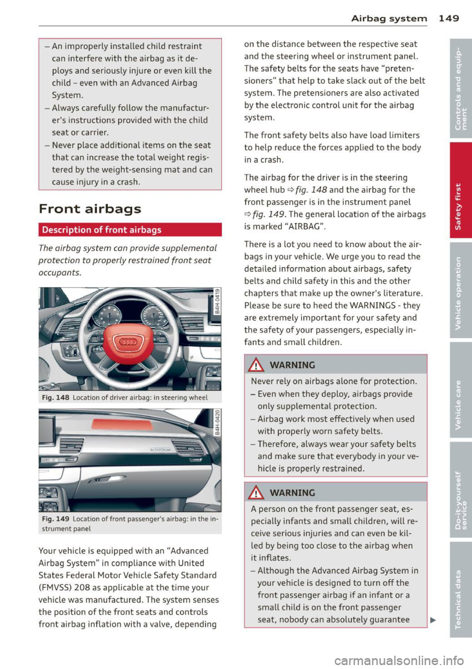 AUDI A8 2011 Owners Manual -An improperly installed child restraint
can interfere with the airbag as it de
ploys and seriously injure or even kill the
child -even with an Advanced Airbag
System.
- Alwa AUDI A8 2011 Owners Manual -An improperly installed child restraint
can interfere with the airbag as it de
ploys and seriously injure or even kill the
child -even with an Advanced Airbag
System.
- Alwa