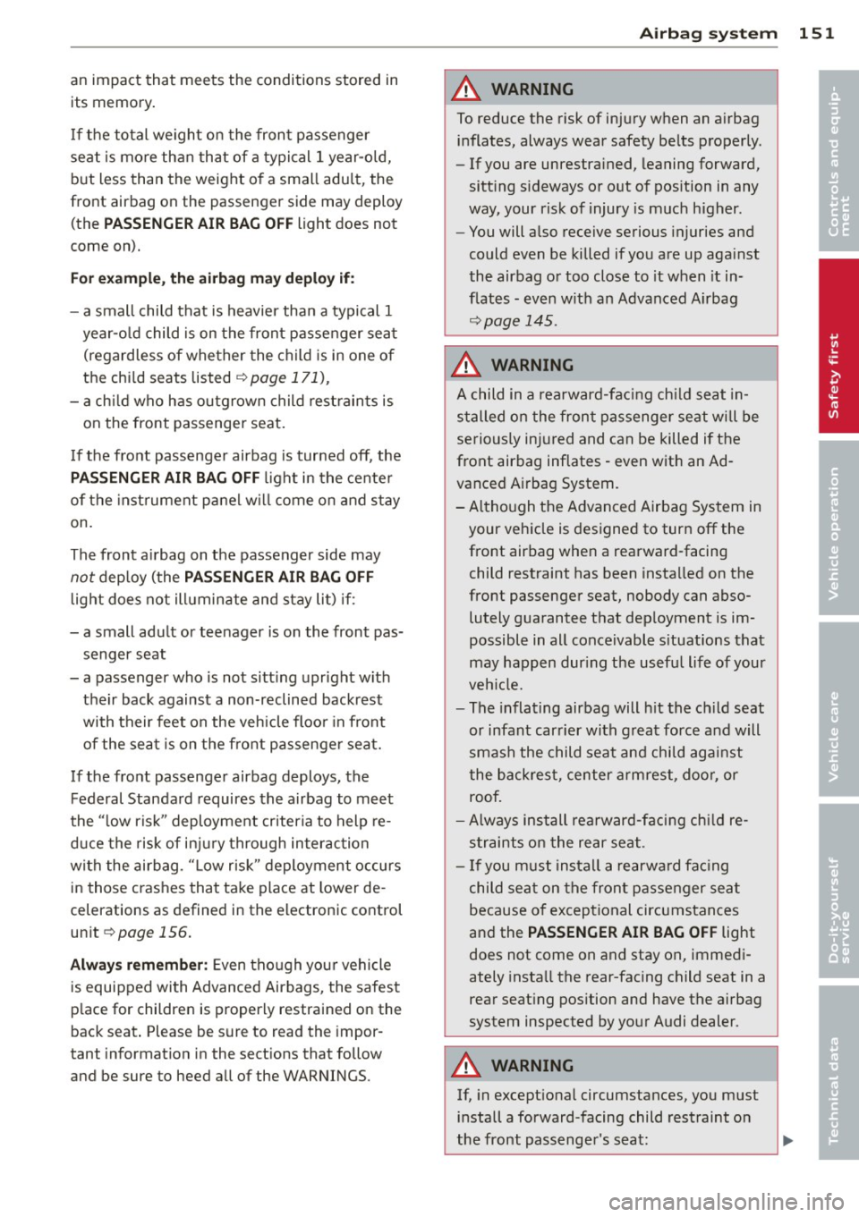 AUDI S8 2011 Owners Manual an impact that meets the conditions stored in its memory.
If the total weight on the front passenger
seat is more than that of a typical 1 year -old,
but less than the wei AUDI S8 2011 Owners Manual an impact that meets the conditions stored in its memory.
If the total weight on the front passenger
seat is more than that of a typical 1 year -old,
but less than the wei