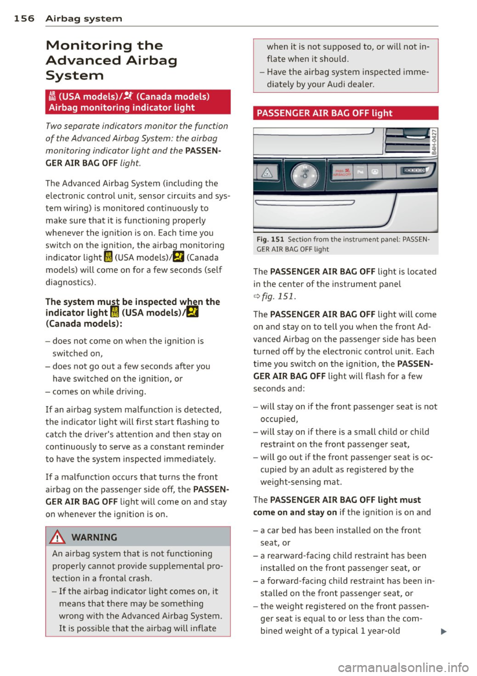 AUDI A8 2011 Owners Manual 156 Airbag system
Monitoring the
Advanced Airbag
System
I (USA models)/!f (Canada models )
Airbag monitoring indicator light
Two separate indicators monitor the function
of the A AUDI A8 2011 Owners Manual 156 Airbag system
Monitoring the
Advanced Airbag
System
I (USA models)/!f (Canada models )
Airbag monitoring indicator light
Two separate indicators monitor the function
of the A