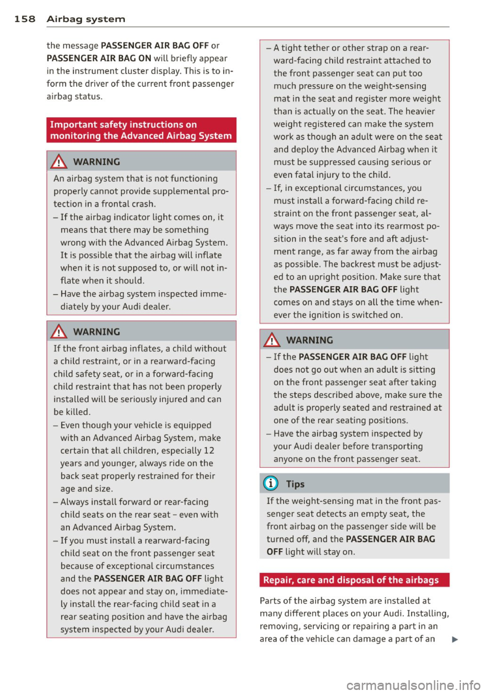 AUDI S8 2011 Owners Manual 158 Airbag sys te m
the message PA SSENGER AIR BAG OFF or
PASSENGER AIR BAG ON will briefly appear
in the instrument cluster display. Th is is to in Â
form the driver of the cu AUDI S8 2011 Owners Manual 158 Airbag sys te m
the message PA SSENGER AIR BAG OFF or
PASSENGER AIR BAG ON will briefly appear
in the instrument cluster display. Th is is to in Â
form the driver of the cu