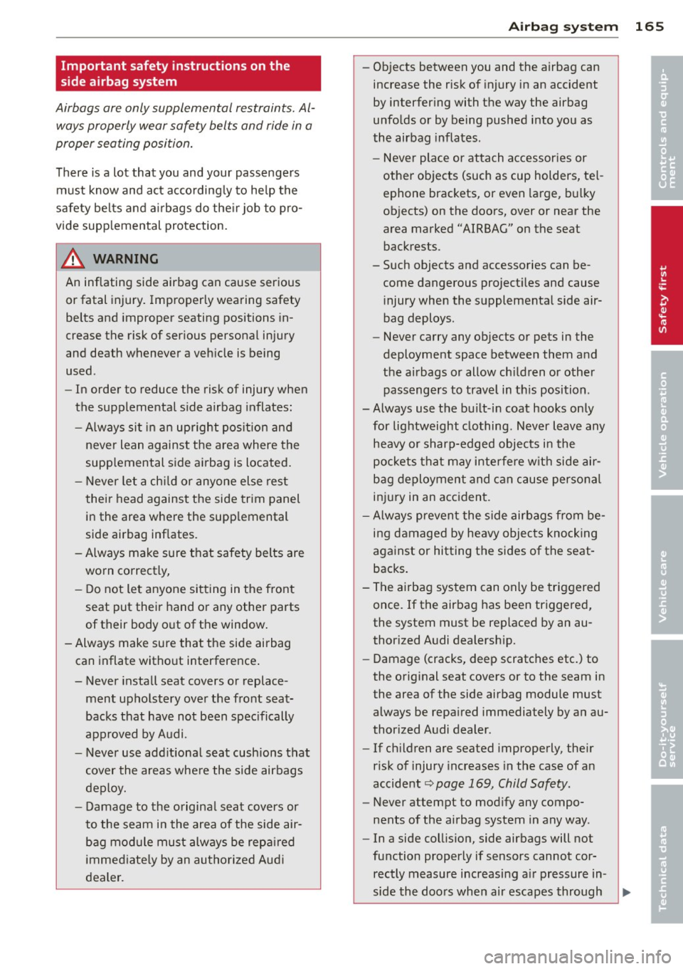 AUDI A8 2011 Owners Guide Important safety instructions on the
side airbag system
Airbags are only supplemental restraints. Al
ways properly wear safety belts and ride in a
proper seating position.
There i AUDI A8 2011 Owners Guide Important safety instructions on the
side airbag system
Airbags are only supplemental restraints. Al
ways properly wear safety belts and ride in a
proper seating position.
There i