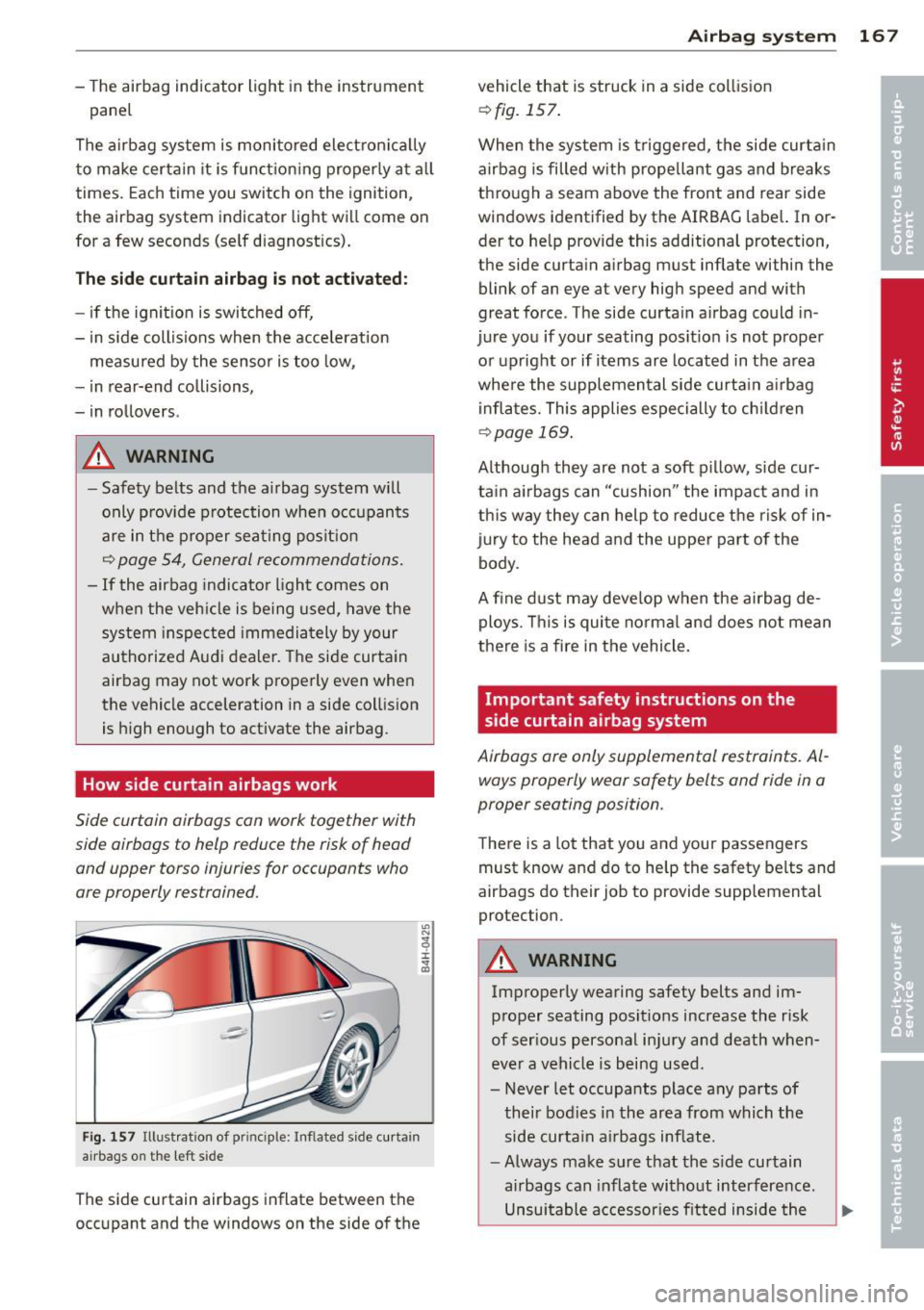 AUDI A8 2011 Owners Guide -The airbag indicator light in the instrument
pane l
The airbag system is moni tored ele ct ro ni ca lly
t o make certain it is f unct ion ing properly a t all
times. Each time AUDI A8 2011 Owners Guide -The airbag indicator light in the instrument
pane l
The airbag system is moni tored ele ct ro ni ca lly
t o make certain it is f unct ion ing properly a t all
times. Each time