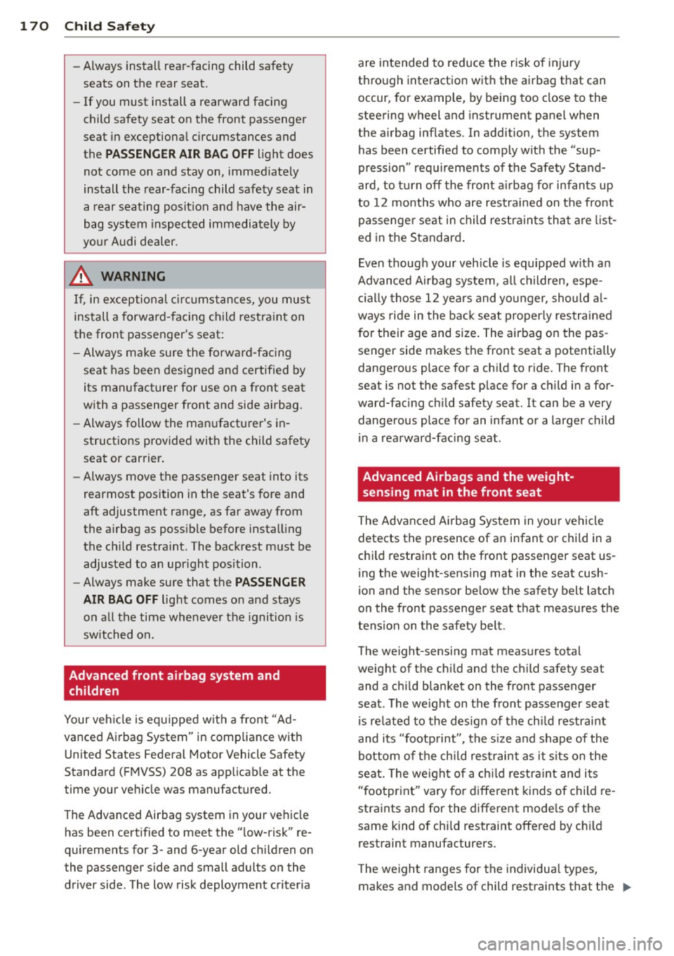 AUDI A8 2011 Owners Guide 170 Child Safety
-Always install rear-facing child safety
seats on the rear seat.
-If you must install a rearward facing
child safety seat on the front passenger
seat in exce AUDI A8 2011 Owners Guide 170 Child Safety
-Always install rear-facing child safety
seats on the rear seat.
-If you must install a rearward facing
child safety seat on the front passenger
seat in exce