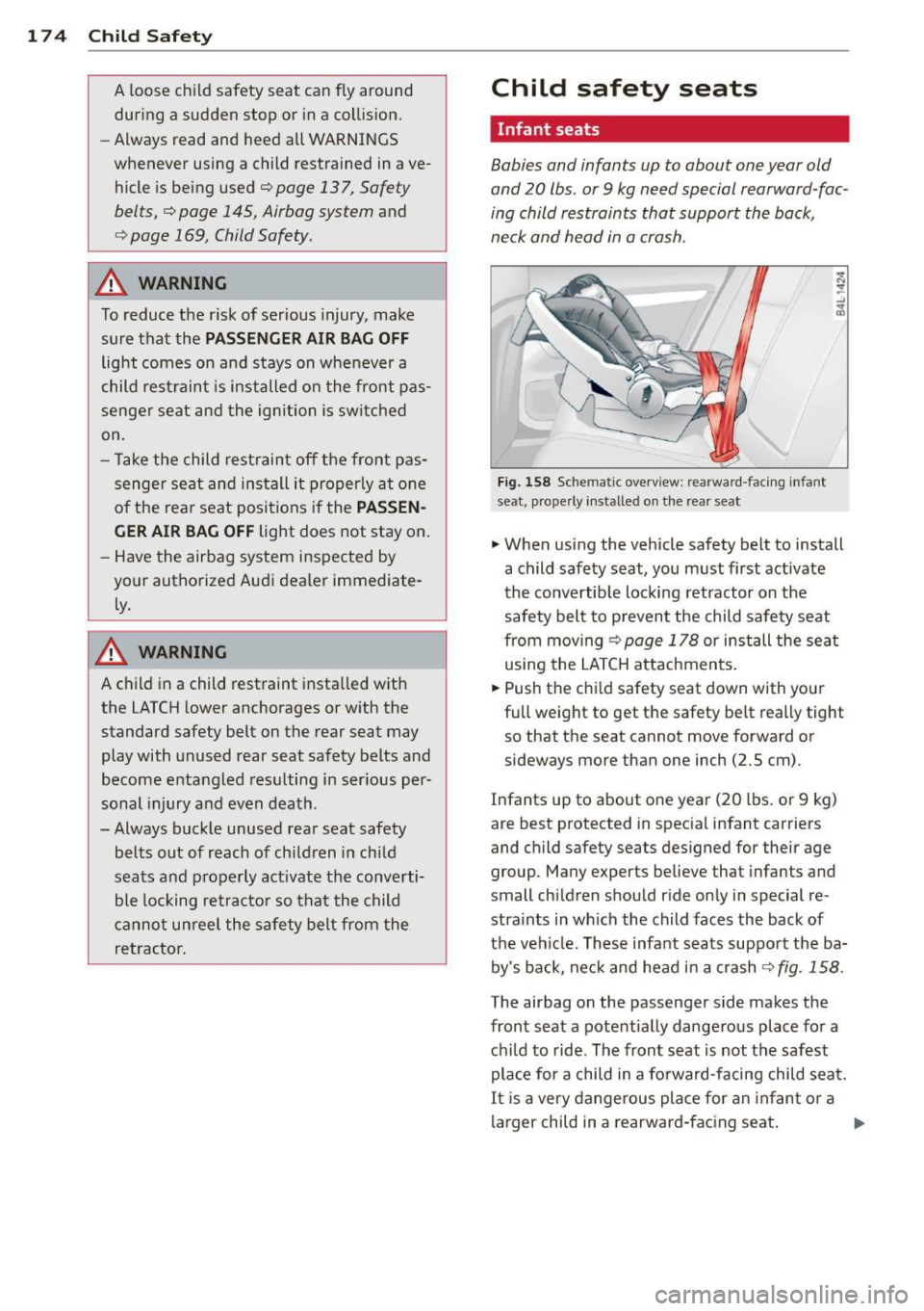 AUDI S8 2011 Owners Manual 17 4 Child Safety
A loose ch ild safety seat can fly around
dur ing a sudden stop or in a coll ision.
- Always read and heed all WARNINGS
whenever using a child restrained AUDI S8 2011 Owners Manual 17 4 Child Safety
A loose ch ild safety seat can fly around
dur ing a sudden stop or in a coll ision.
- Always read and heed all WARNINGS
whenever using a child restrained