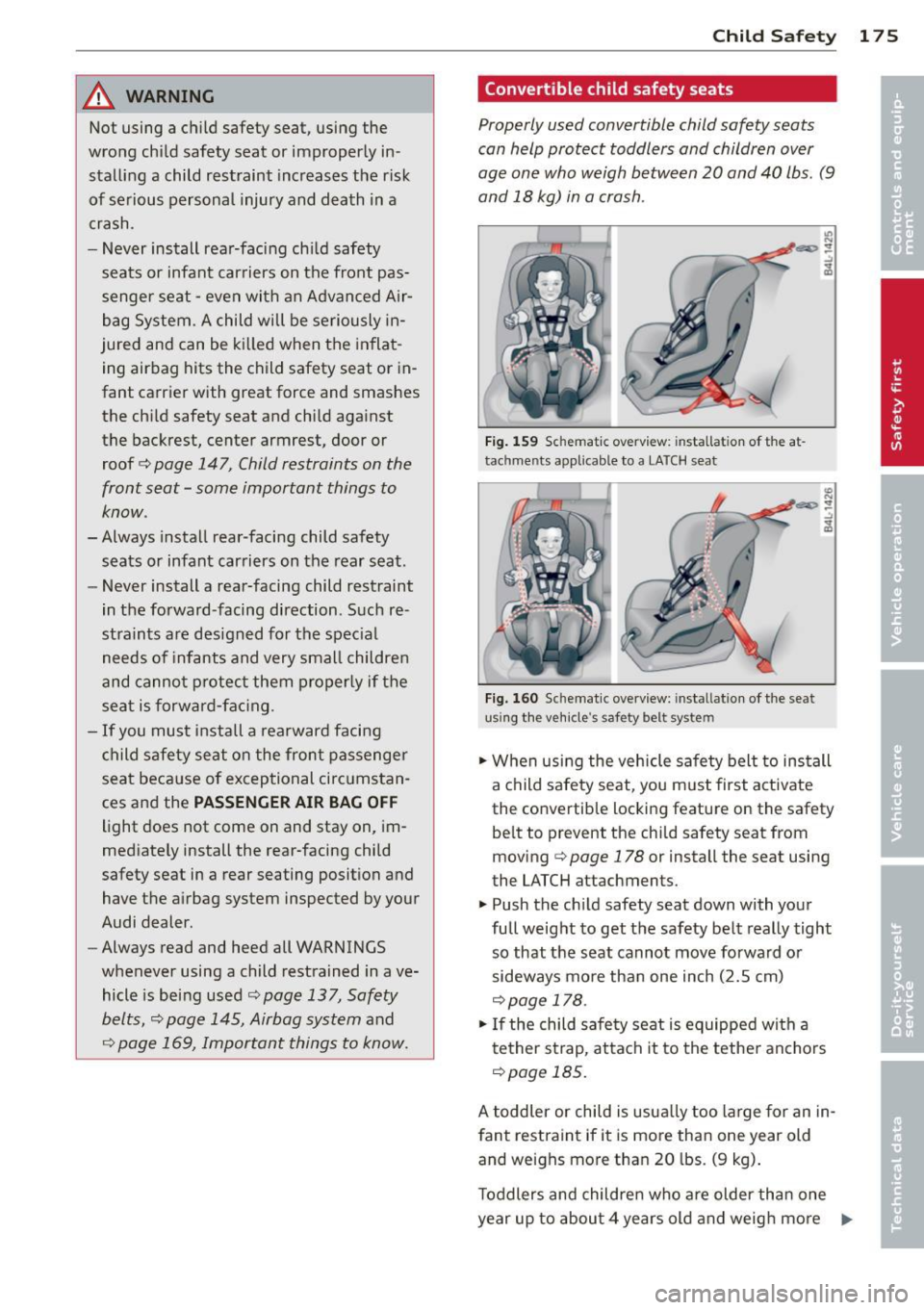 AUDI S8 2011 Owners Manual _& WARNING
Not using a child safety seat, using the
wrong child safety seat or improperly in stalling a child restraint increases the risk
of serious personal injury and death AUDI S8 2011 Owners Manual _& WARNING
Not using a child safety seat, using the
wrong child safety seat or improperly in stalling a child restraint increases the risk
of serious personal injury and death
