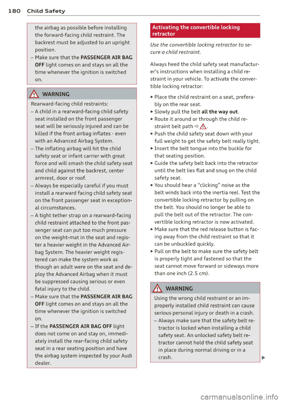 AUDI A8 2011 Owners Manual 180 Child Safety
the airbag as possible before installing
the forward-facing child restraint. The backrest must be adjusted to an upr ight
posit ion.
- Make sure that the
PAS S AUDI A8 2011 Owners Manual 180 Child Safety
the airbag as possible before installing
the forward-facing child restraint. The backrest must be adjusted to an upr ight
posit ion.
- Make sure that the
PAS S