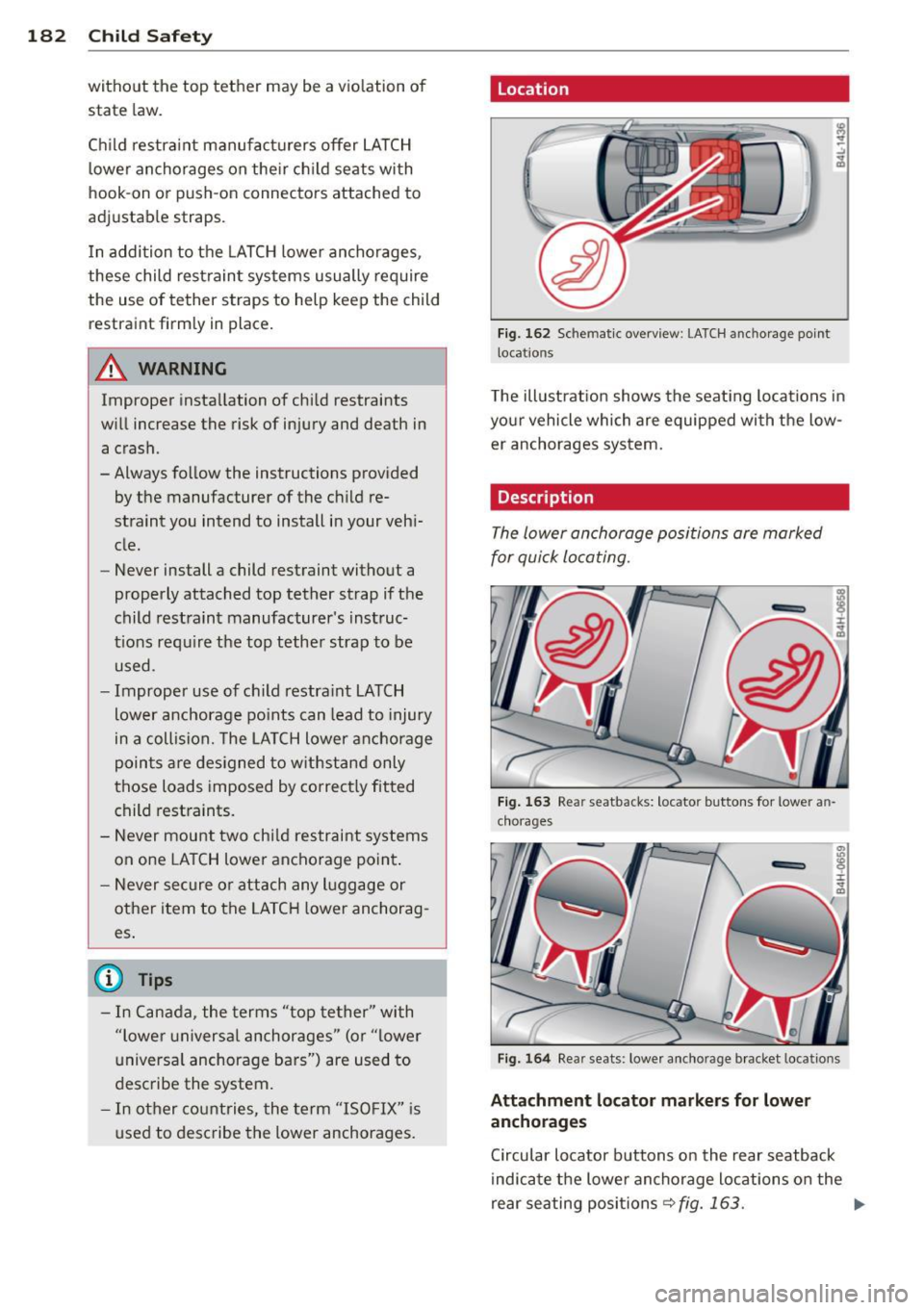AUDI A8 2011 Owners Manual 182 Child Safet y
without the top tether may be a vio lation of
state law.
Ch ild restra int manufacturers offer LATCH
lowe r anchorages on the ir ch ild seats with
hook-on or AUDI A8 2011 Owners Manual 182 Child Safet y
without the top tether may be a vio lation of
state law.
Ch ild restra int manufacturers offer LATCH
lowe r anchorages on the ir ch ild seats with
hook-on or